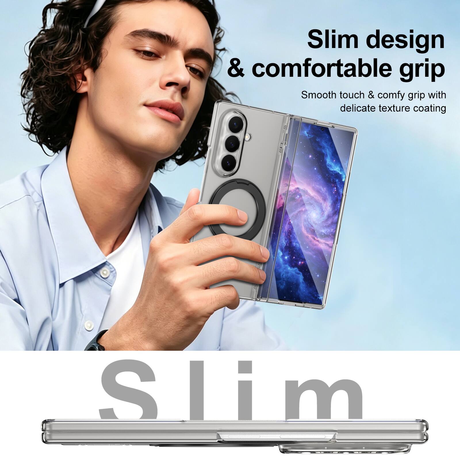 Slim design & comfortable grip  
Smooth touch & comfy grip with delicate texture coating