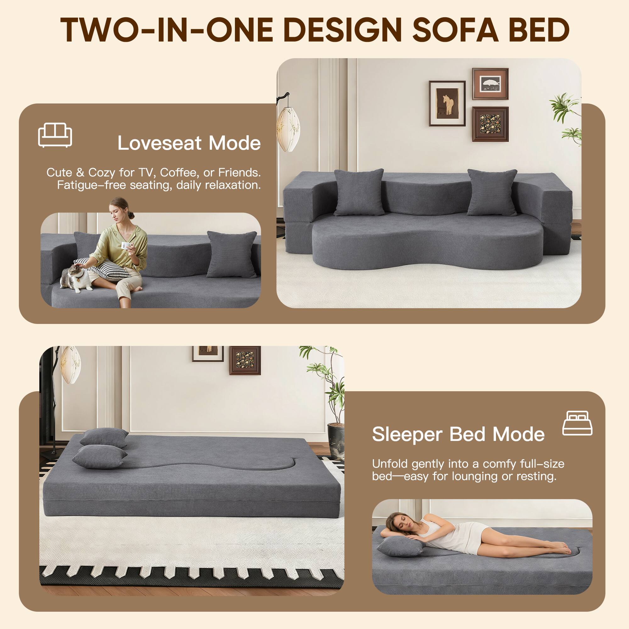 TWO-IN-ONE DESIGN SOFA BED

Loveseat Mode  
Cute & Cozy for TV, Coffee, or Friends.  
Fatigue-free seating, daily relaxation.

Sleeper Bed Mode  
Unfold gently into a comfy full-size bed—easy for lounging or resting.