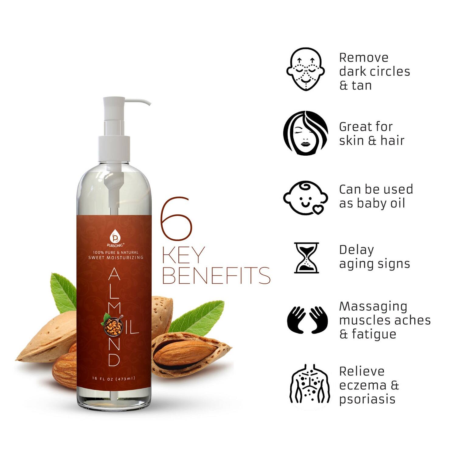 6 KEY BENEFITS
Remove dark circles & tan
Great for skin & hair
Can be used as baby oil
Delay aging signs
Massage muscles aches & fatigue
Relieve eczema & psoriasis
PURSONIC 100% PURE & NATURAL SWEET MOISTURIZING ALM IL ND 16 FL Oz (473ml)