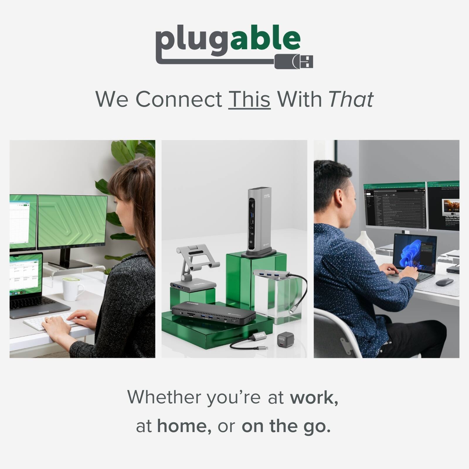 plugable We Connect This With That

Whether you're at work, at home, or on the go.