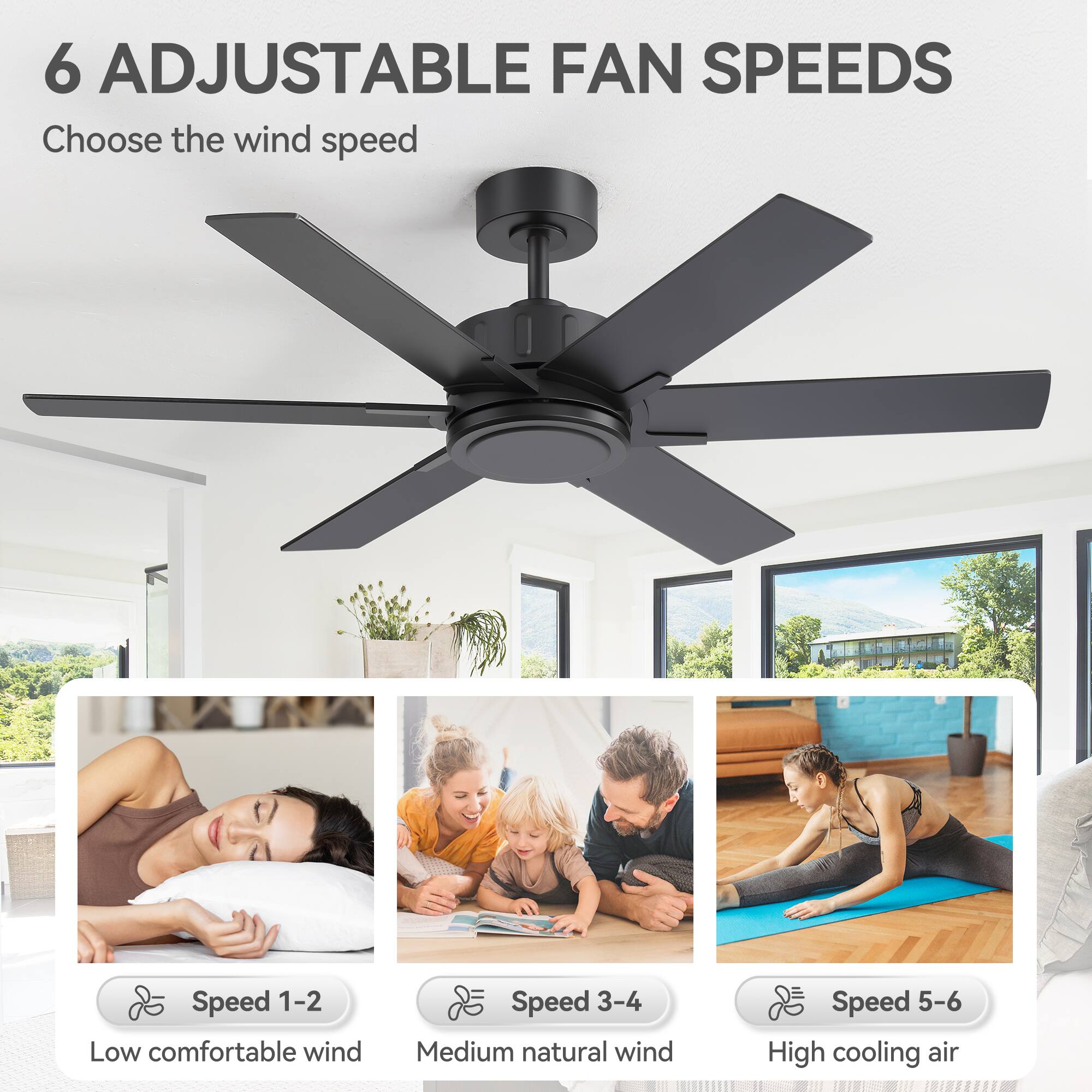 6 Adjustable Fan Speeds  
Choose the wind speed  

Speed 1-2  
Low comfortable wind  

Speed 3-4  
Medium natural wind  

Speed 5-6  
High cooling air
