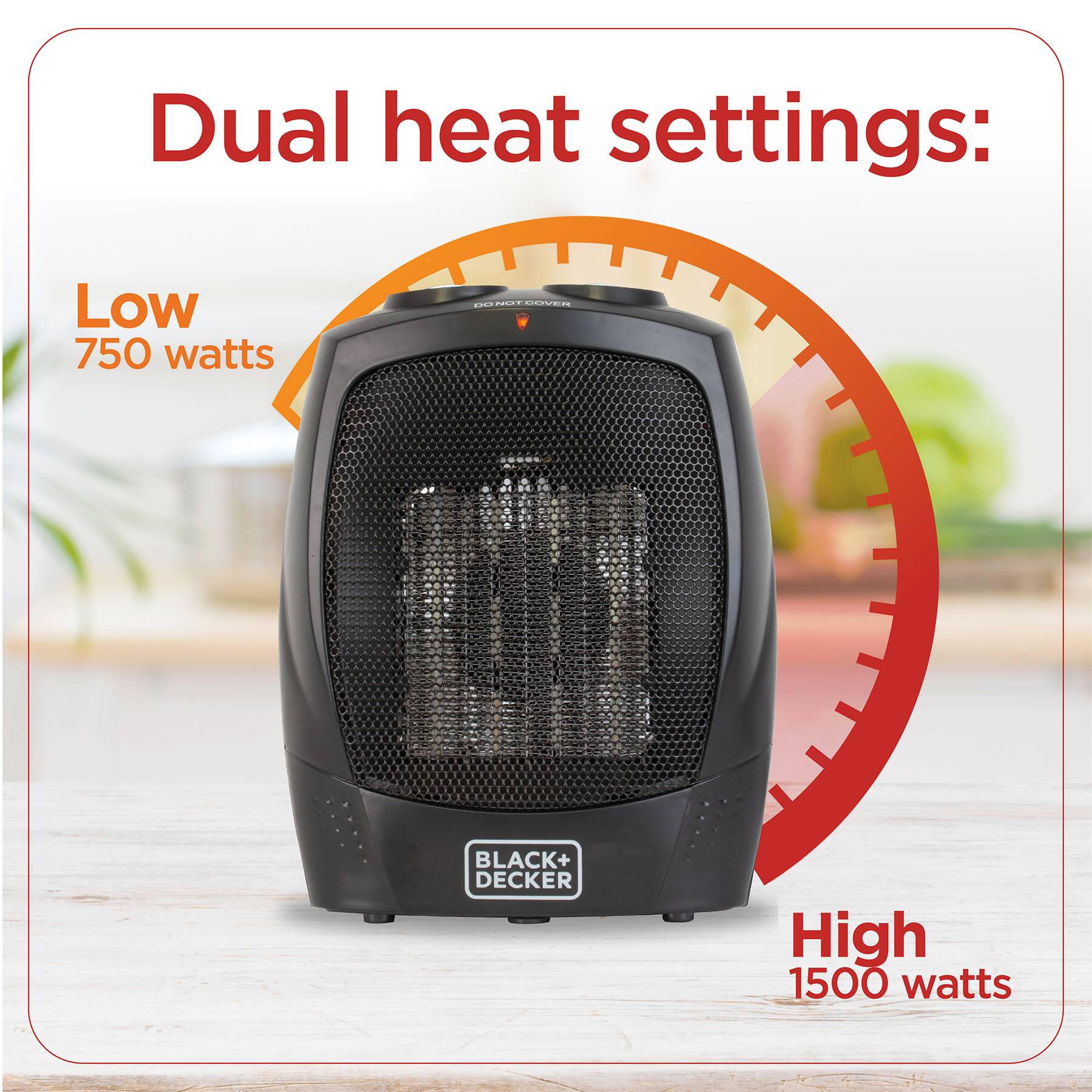 Dual heat settings: Low 750 watts High 1500 watts O COEN  BLACK+ DECKER