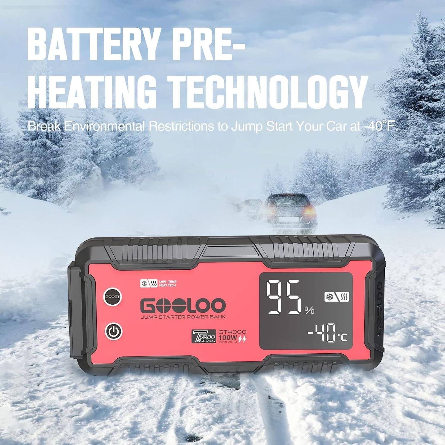 BATTERY PRE-HEATING TECHNOLOGY  
Break Environmental Restrictions to Jump Start Your Car at -40°F  

GOOLOO  
JUMP STARTER POWER BANK  
TURBO SERIES  
100W  

95%  
-40°C