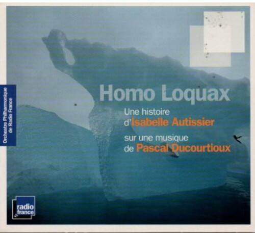 Homo Loquax

Une histoire d'Isabelle Autissier  
sur une musique de Pascal Ducourtioux

Philharmonique Radio France  
Orchestre de

radio france