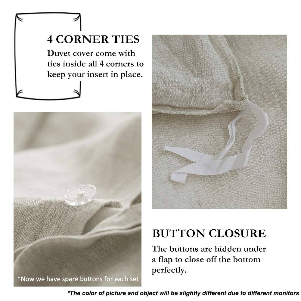 **4 CORNER TIES**  
Duvet cover come with ties inside all 4 corners to keep your insert in place.

**BUTTON CLOSURE**  
The buttons are hidden under a flap to close off the bottom perfectly.

*Now we have spare buttons for each set*

*The color of picture and object will be slightly different due to different monitors*