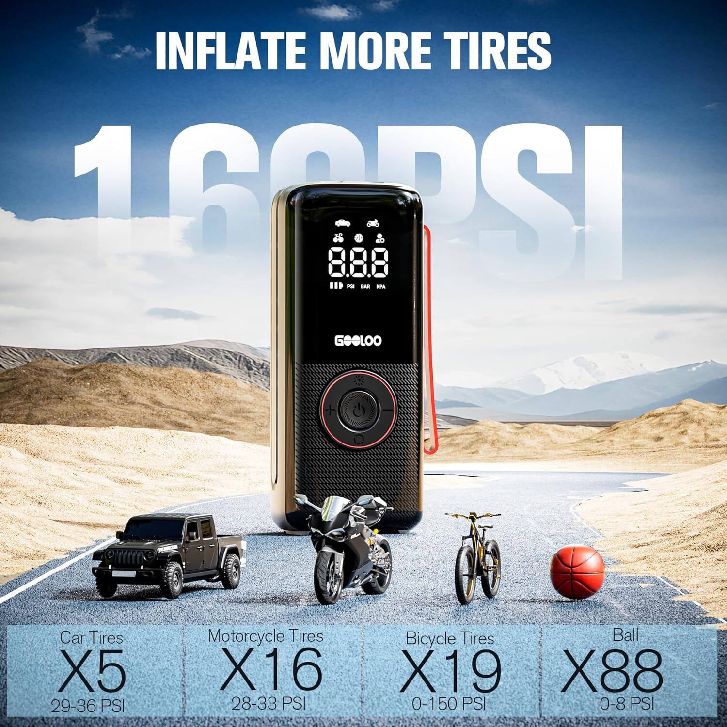 INFLATE MORE TIRES  
160PSI  

Car Tires X5 29-36 PSI  
Motorcycle Tires X16 28-33 PSI  
Bicycle Tires X19 0-150 PSI  
Ball X88 0-8 PSI