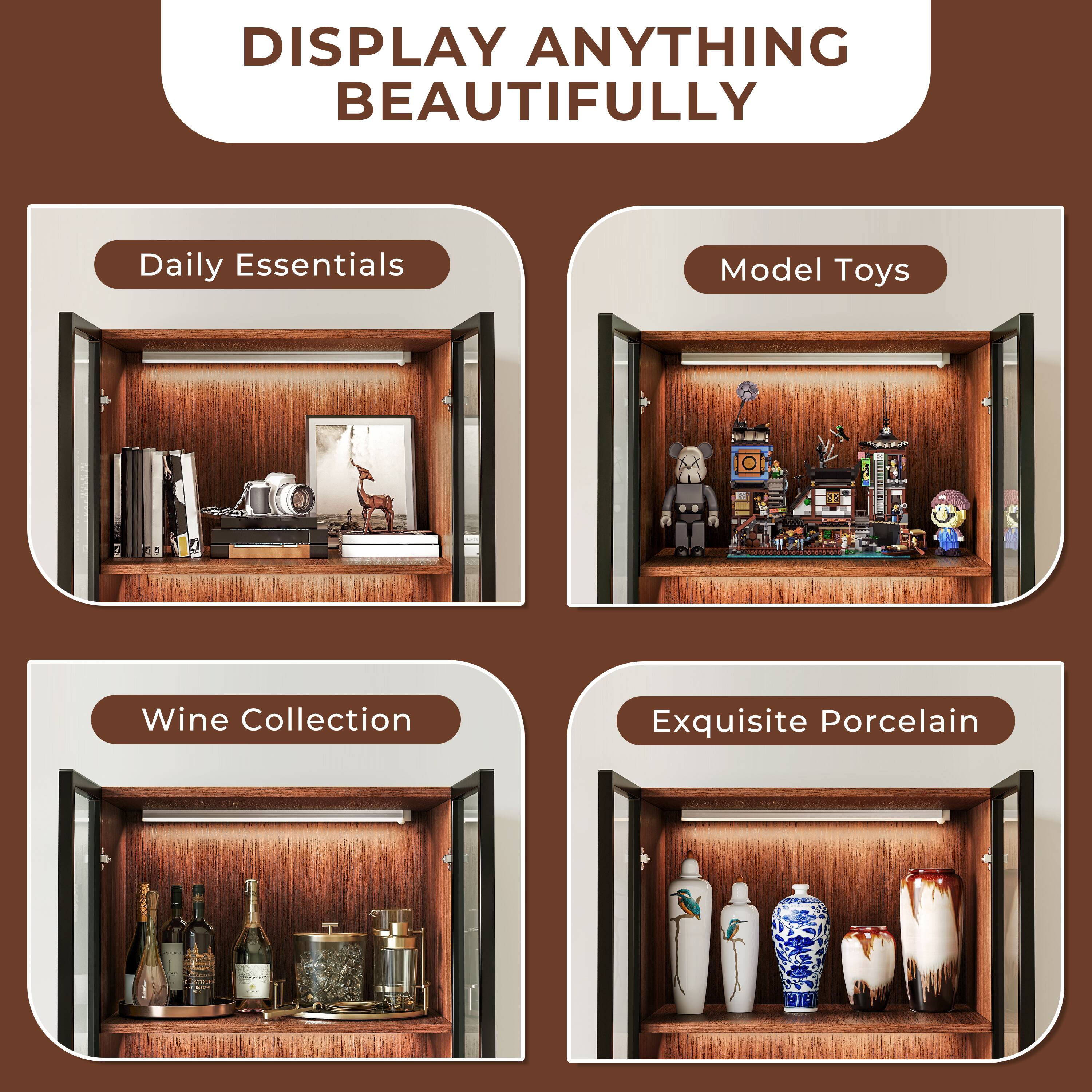 DISPLAY ANYTHING BEAUTIFULLY

- Daily Essentials
- Model Toys
- Wine Collection
- Exquisite Porcelain