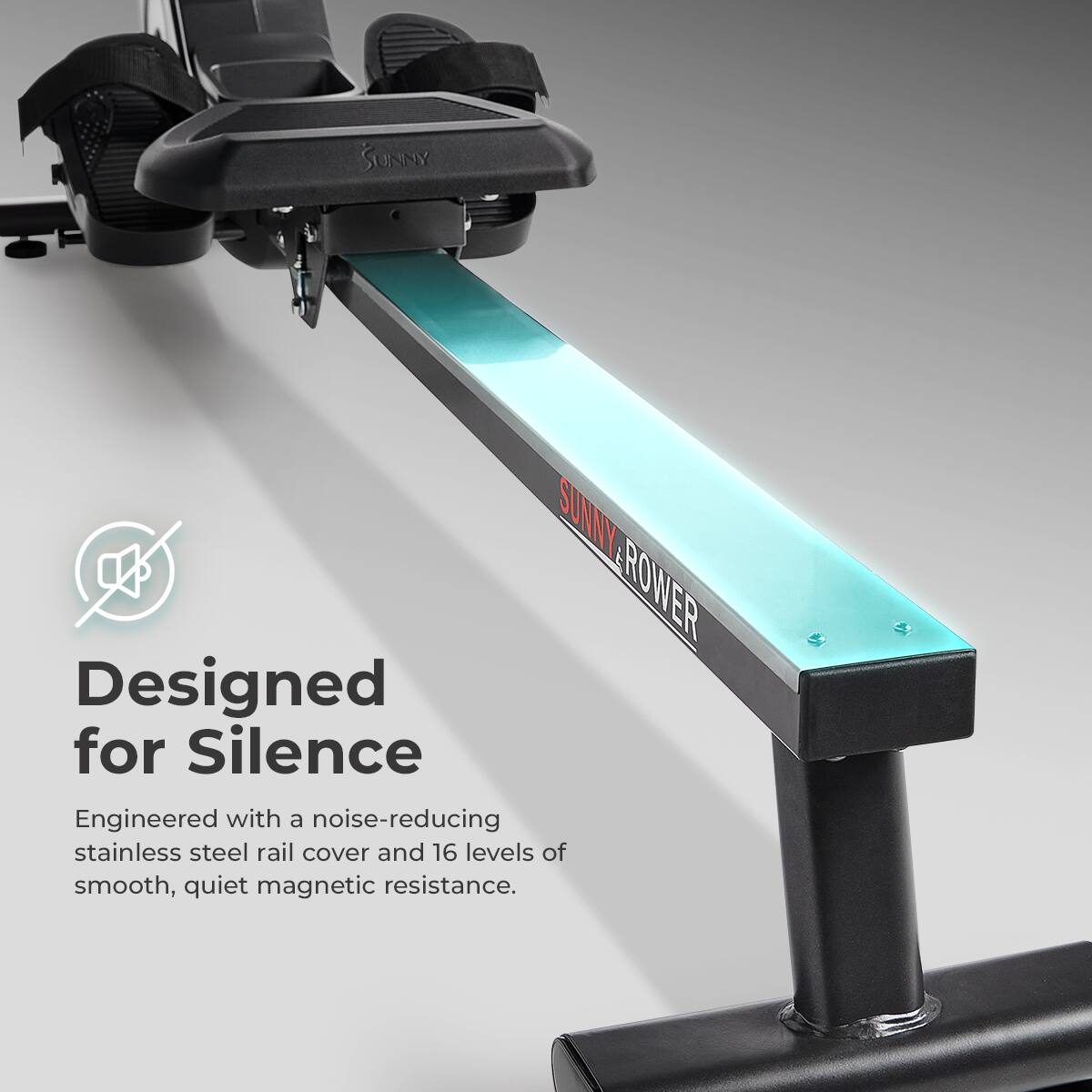 SUNNY ROWER Designed for Silence Engineered with a noise-reducing stainless steel rail cover and 16 levels of smooth, quiet magnetic resistance.