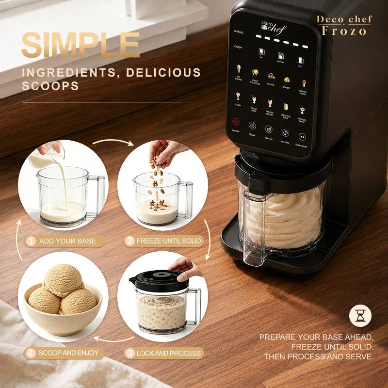 SIMPLE INGREDIENTS, DELICIOUS SCOOPS

Deco chef Frozo

1. ADD YOUR BASE
2. FREEZE UNTIL SOLID
3. LOCK AND PROCESS
4. SCOOP AND ENJOY

PREPARE YOUR BASE AHEAD, FREEZE UNTIL SOLID, THEN PROCESS AND SERVE.