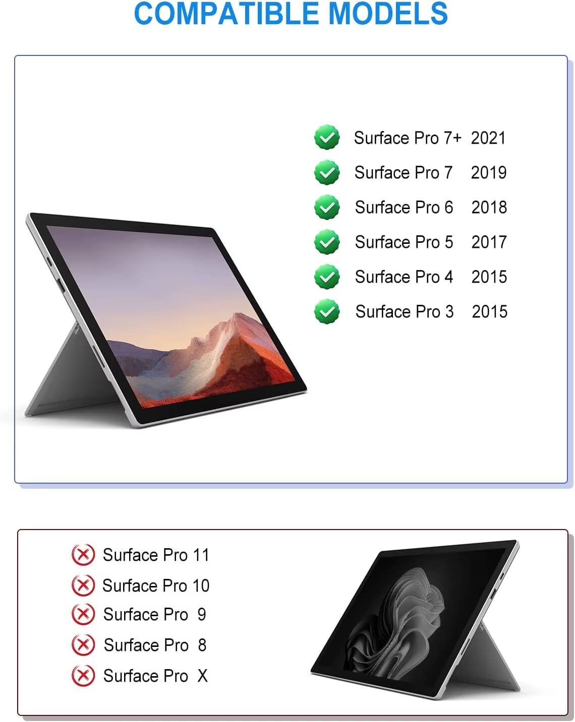 COMPATIBLE MODELS  
- Surface Pro 7+ 2021  
- Surface Pro 7 2019  
- Surface Pro 6 2018  
- Surface Pro 5 2017  
- Surface Pro 4 2015  
- Surface Pro 3 2015  

INCOMPATIBLE MODELS  
- Surface Pro 11  
- Surface Pro 10  
- Surface Pro 9  
- Surface Pro 8  
- Surface Pro X