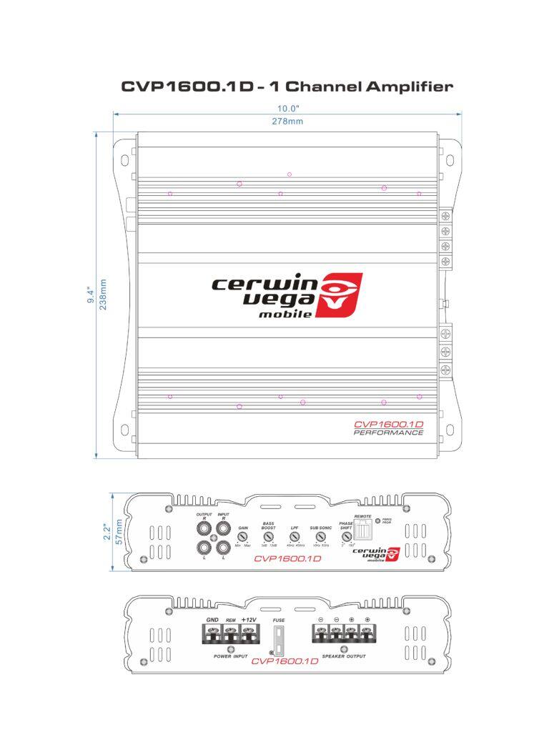 CVP1600.1D-1 - 1 Channel Amplifier 10.0" 278mm O 9.4" 9 238mm cerwin vega mobile C CVP1600.10 PERFORMANCE 2.2" 57mm OUTPUT INPUT REMOTE BASS BOOST PHASE SNAP - - cerwin vega CVP1600.1D UND REM +12V FUSE POWER INPUT SPEAKER OUTPUT CVP1600.1D