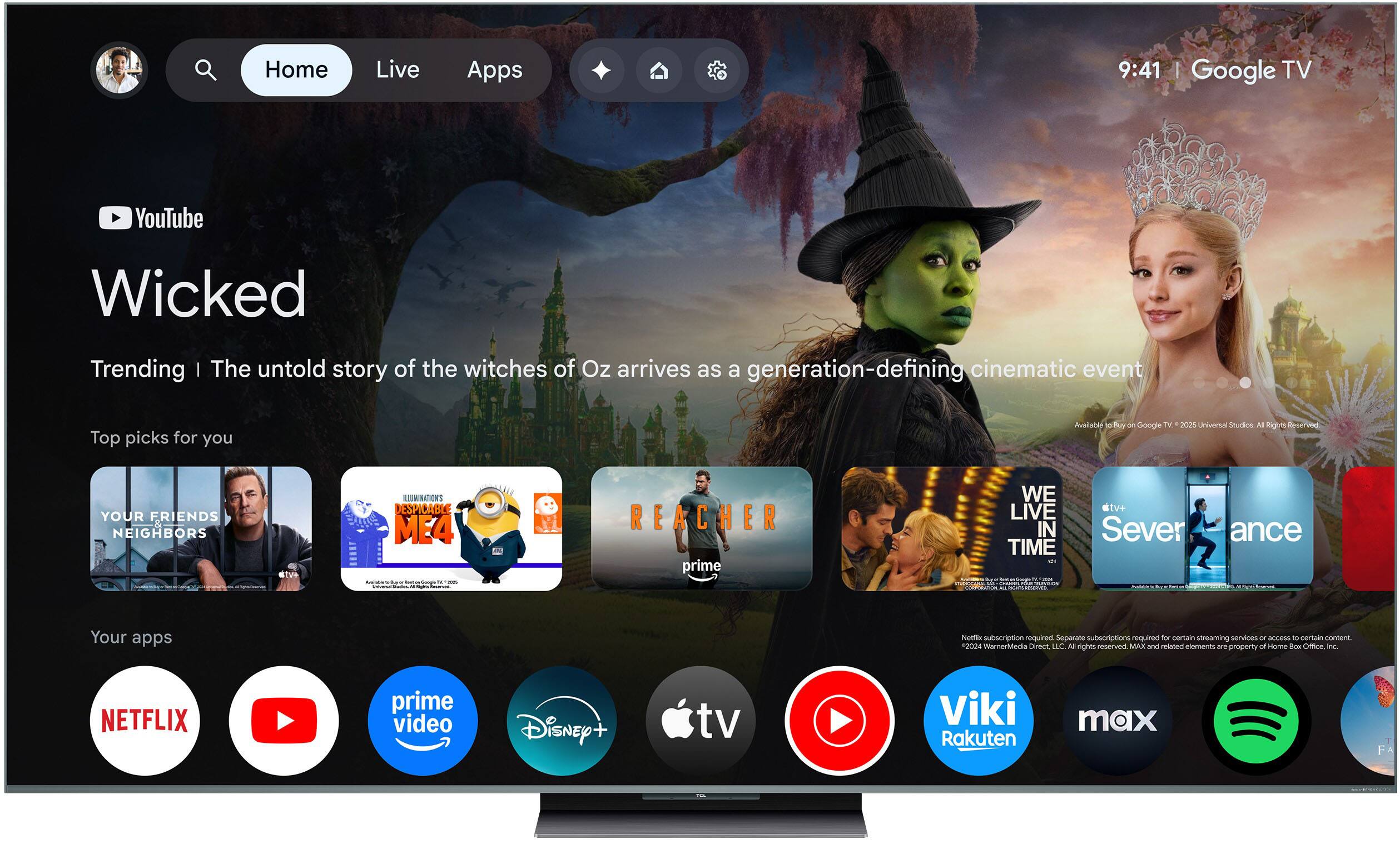 Sure, here is the corrected and grouped text from the image:

---

**Home** | **Live** | **Apps**

**9:41** | **Google TV**

**YouTube**

**Wicked**

Trending | The untold story of the witches of Oz arrives as a generation-defining cinematic event

**Top picks for you**

- **YOUR FRIENDS NEIGHBORS**
- **ILLUMINATIONS DESPICABLE ME4**
- **REACHER** (prime)
- **WE LIVE IN TIME**
- **Severance**

**Your apps**

- **NETFLIX**
- **YouTube**
- **prime video**
- **Disney+**
- **Apple TV**
- **Viki**
- **Rakuten**
- **max**
- **Spotify**

**Auntale te BUr - Google TV**

**200% Universal Mailos Al lights ReerVed**

**YOUR FRIENDS NEIGHBORS**

**ILLUMINATIONS DESPICABLE ME4**

**REACHER**

**WE LIVE IN TIME**

**Severance**

**Netflix subscription required. Separate subscriptions required for certain streaming services or access to certain content.**

**2024 WarnerMedia Direct LLC. All rights reserved.