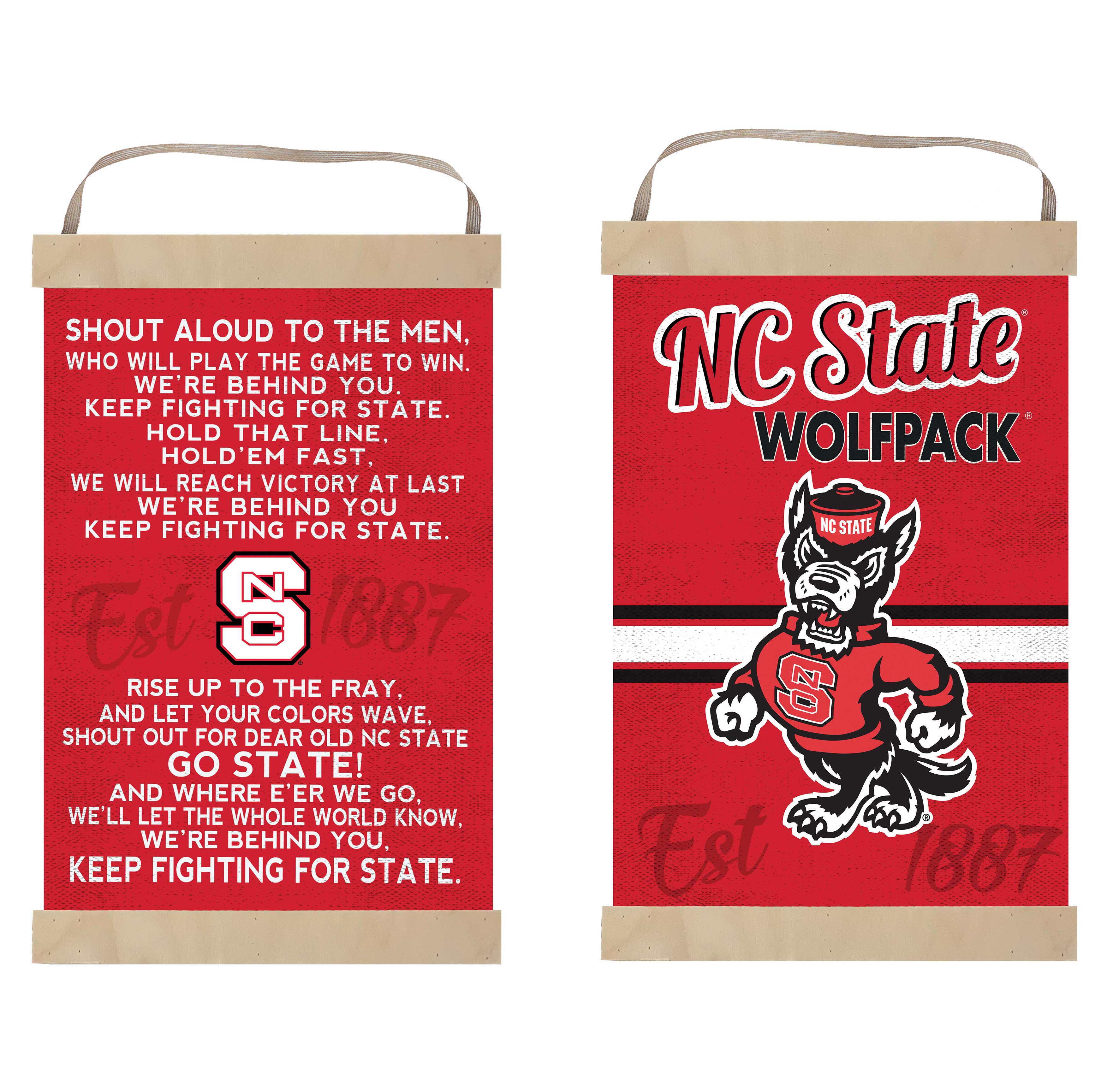 **Left Bag:**

SHOUT ALOUD TO THE MEN,  
WHO WILL PLAY THE GAME TO WIN.  
WE'RE BEHIND YOU.  
KEEP FIGHTING FOR STATE.  
HOLD THAT LINE.  
HOLD 'EM FAST,  
WE WILL REACH VICTORY AT LAST  
WE'RE BEHIND YOU  
KEEP FIGHTING FOR STATE.  

Est 1887  

RISE UP TO THE FRAY,  
AND LET YOUR COLORS WAVE.  
SHOUT OUT FOR DEAR OLD NC STATE  
GO STATE!  
AND WHERE E'ER WE GO,  
WE'LL LET THE WHOLE WORLD KNOW,  
WE'RE BEHIND YOU,  
KEEP FIGHTING FOR STATE.  

NC State WOLFPACK  
Est 1887  

**Right Bag:**

NC State  
WOLFPACK  

Est 1887  

NC STATE