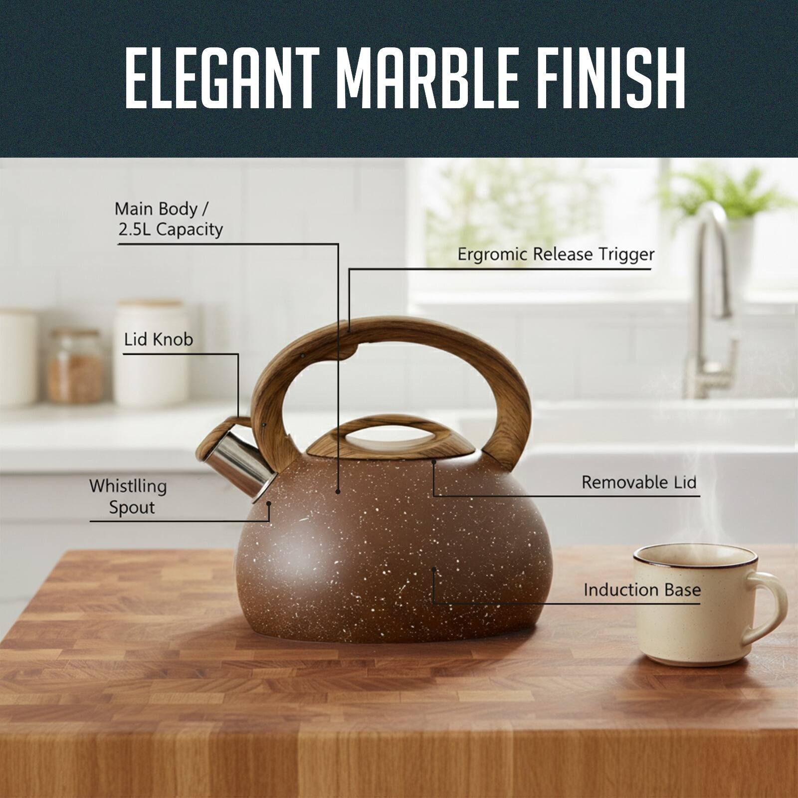 ELEGANT MARBLE FINISH

Main Body / 2.5L Capacity

Ergonomic Release Trigger

Lid Knob

Whistling Spout

Removable Lid

Induction Base