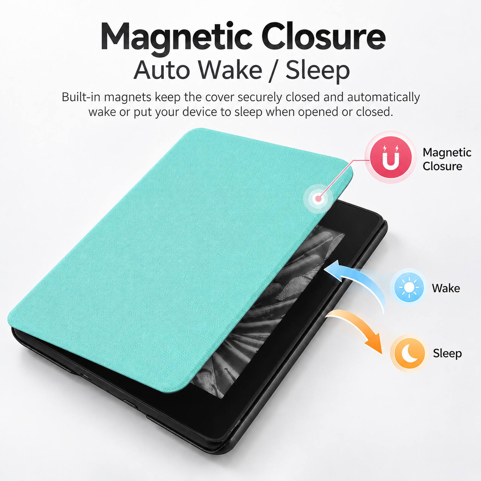 Magnetic Closure Auto Wake / Sleep

Built-in magnets keep the cover securely closed and automatically wake or put your device to sleep when opened or closed.
