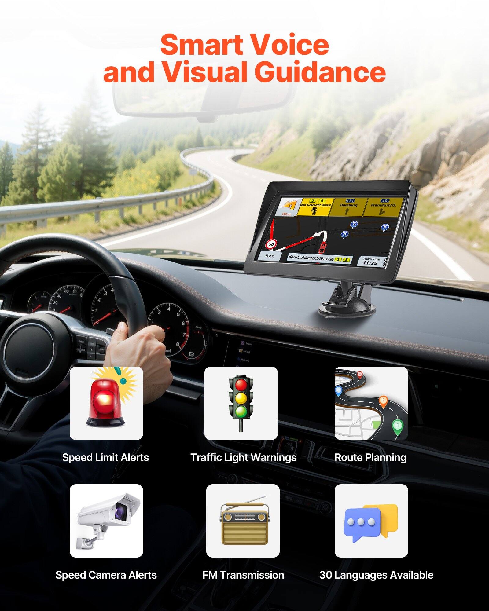 Smart Voice and Visual Guidance

- Speed Limit Alerts
- Traffic Light Warnings
- Route Planning
- Speed Camera Alerts
- FM Transmission
- 30 Languages Available
