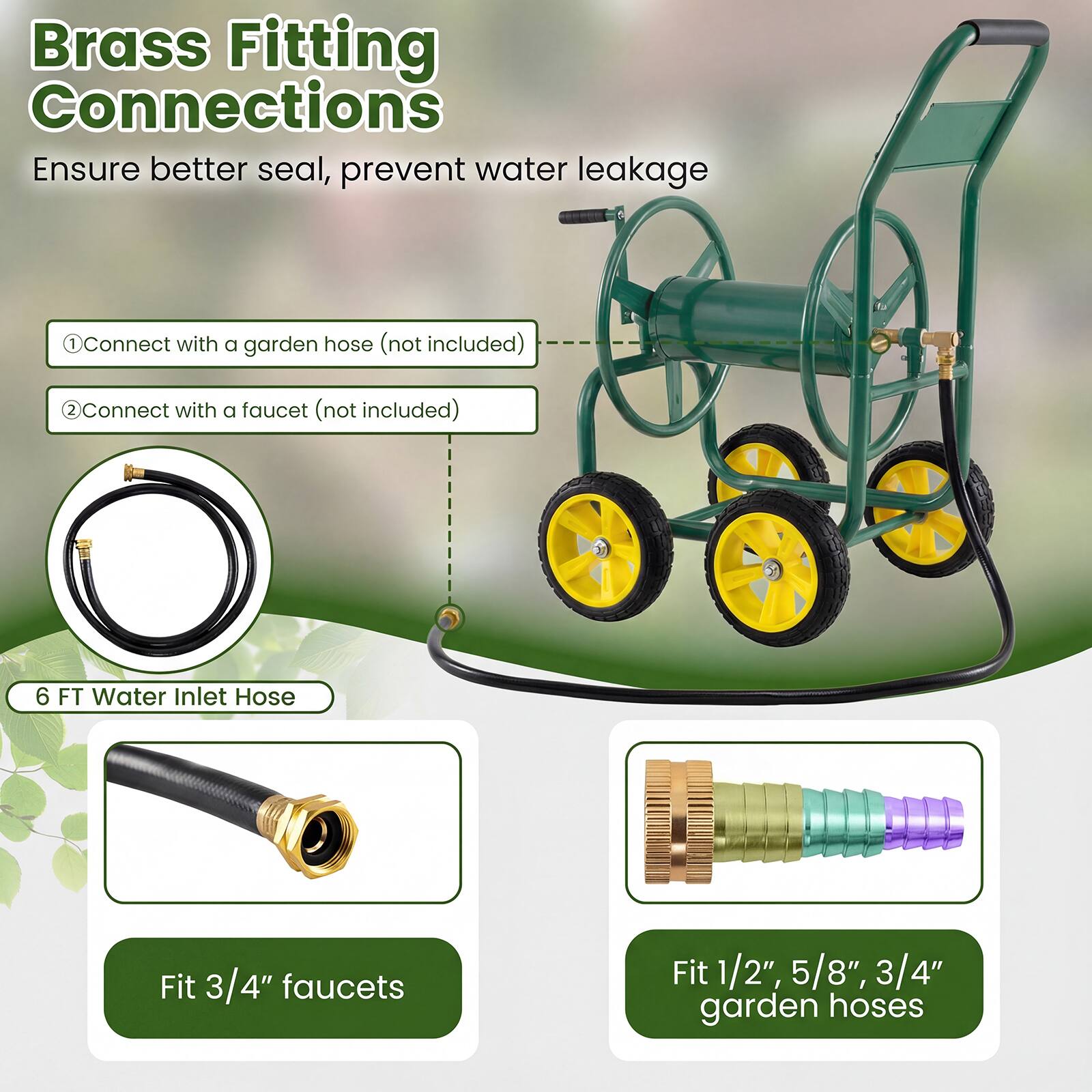 Brass Fitting Connections  
Ensure better seal, prevent water leakage  

1. Connect with a garden hose (not included)  
2. Connect with a faucet (not included)  

6 FT Water Inlet Hose  
Fit 3/4" faucets  

Fit 1/2", 5/8", 3/4" garden hoses