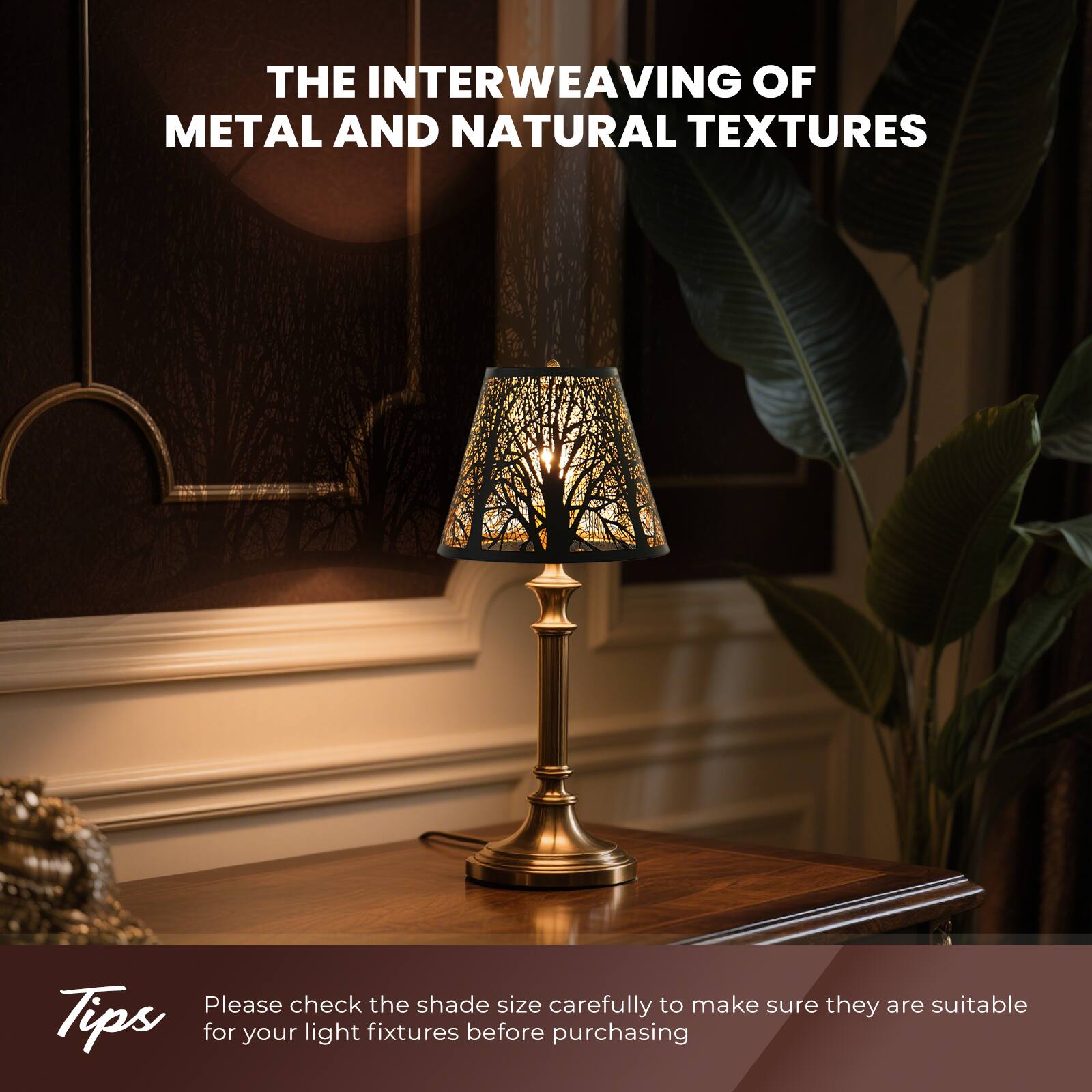 THE INTERWEAVING OF METAL AND NATURAL TEXTURES

Please check the shade size carefully to make sure they are suitable for your light fixtures before purchasing