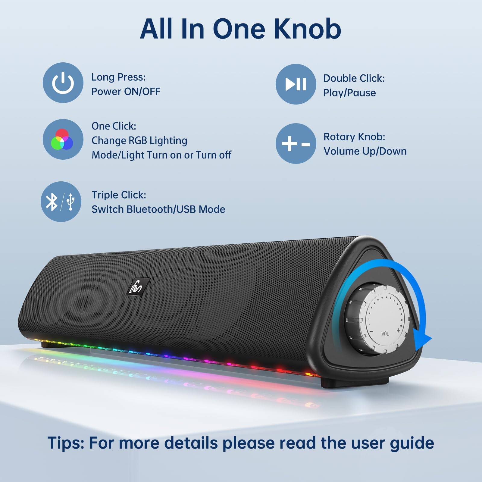 All In One Knob

- Long Press: Power ON/OFF
- Double Click: Play/Pause
- One Click: Change RGB Lighting Mode/Light Turn on or Turn off
- Rotary Knob: Volume Up/Down
- Triple Click: Switch Bluetooth/USB Mode

Tips: For more details please read the user guide
