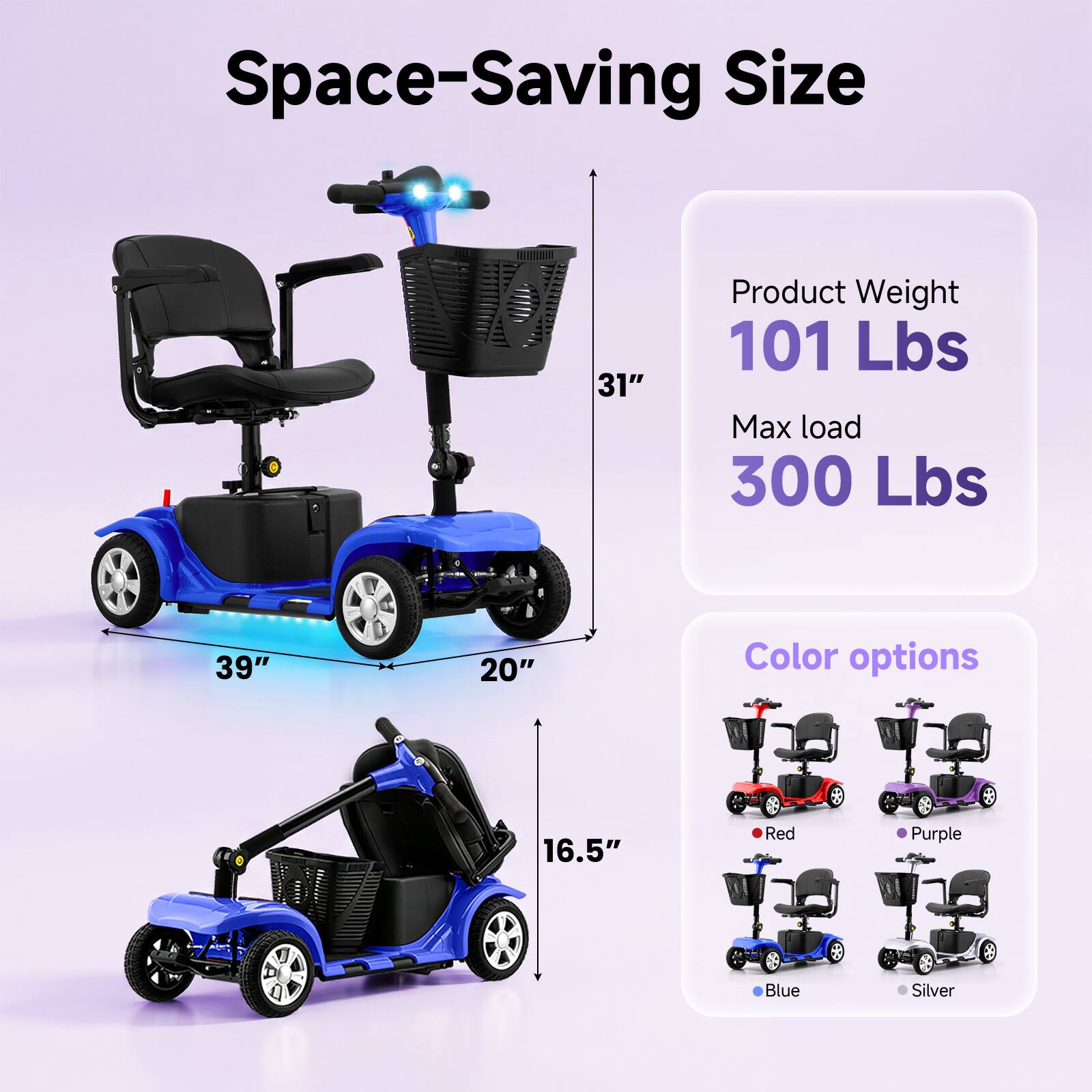 Space-Saving Size  
Product Weight: 101 Lbs  
Max load: 300 Lbs  
Color options: Red, Purple, Blue, Silver  

Dimensions:  
- Height: 31"  
- Length: 39"  
- Width: 20"  
- Seat Height: 16.5"
