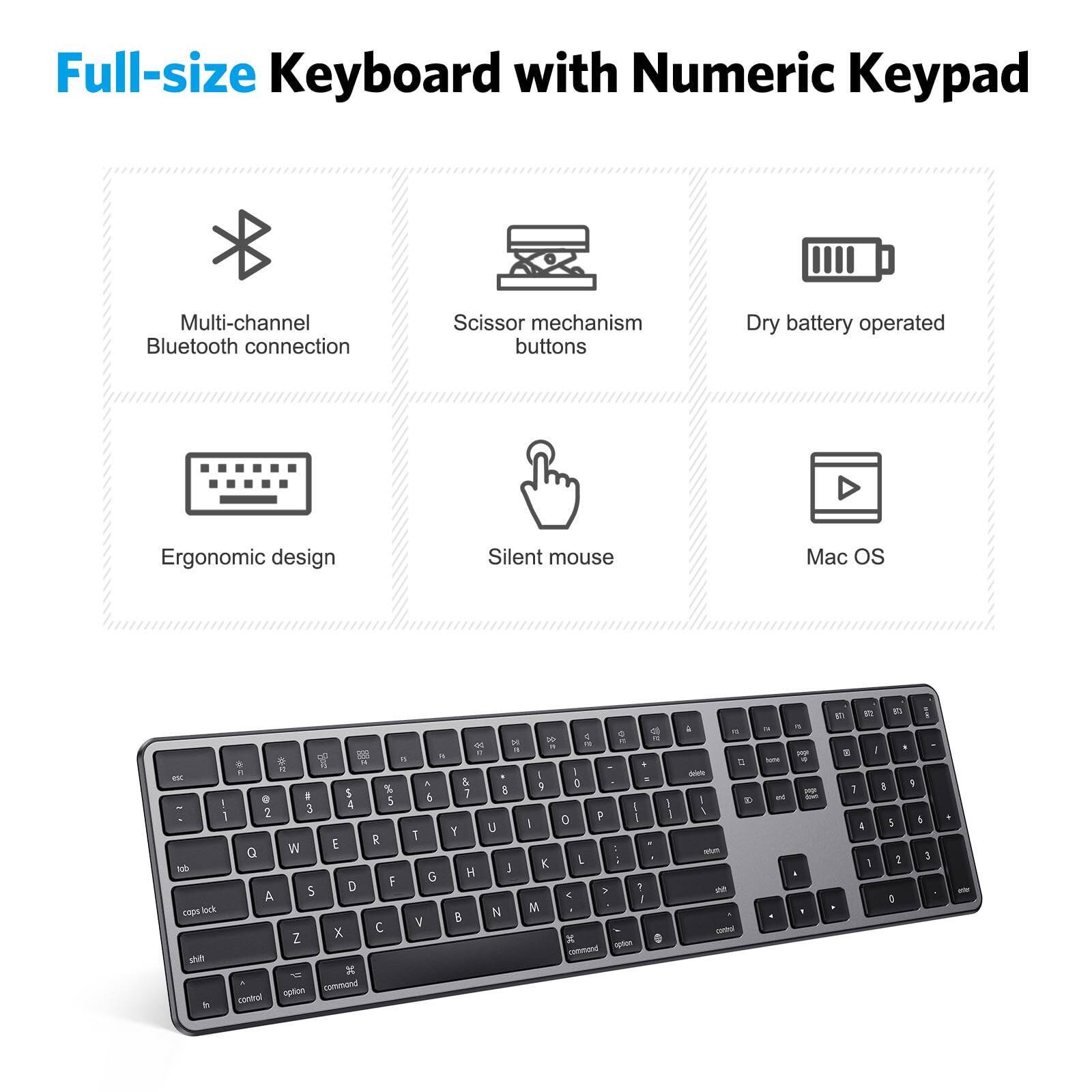 Full-size Keyboard with Numeric Keypad

- Multi-channel Bluetooth connection
- Scissor mechanism buttons
- Dry battery operated
- Ergonomic design
- Silent mouse
- Mac OS