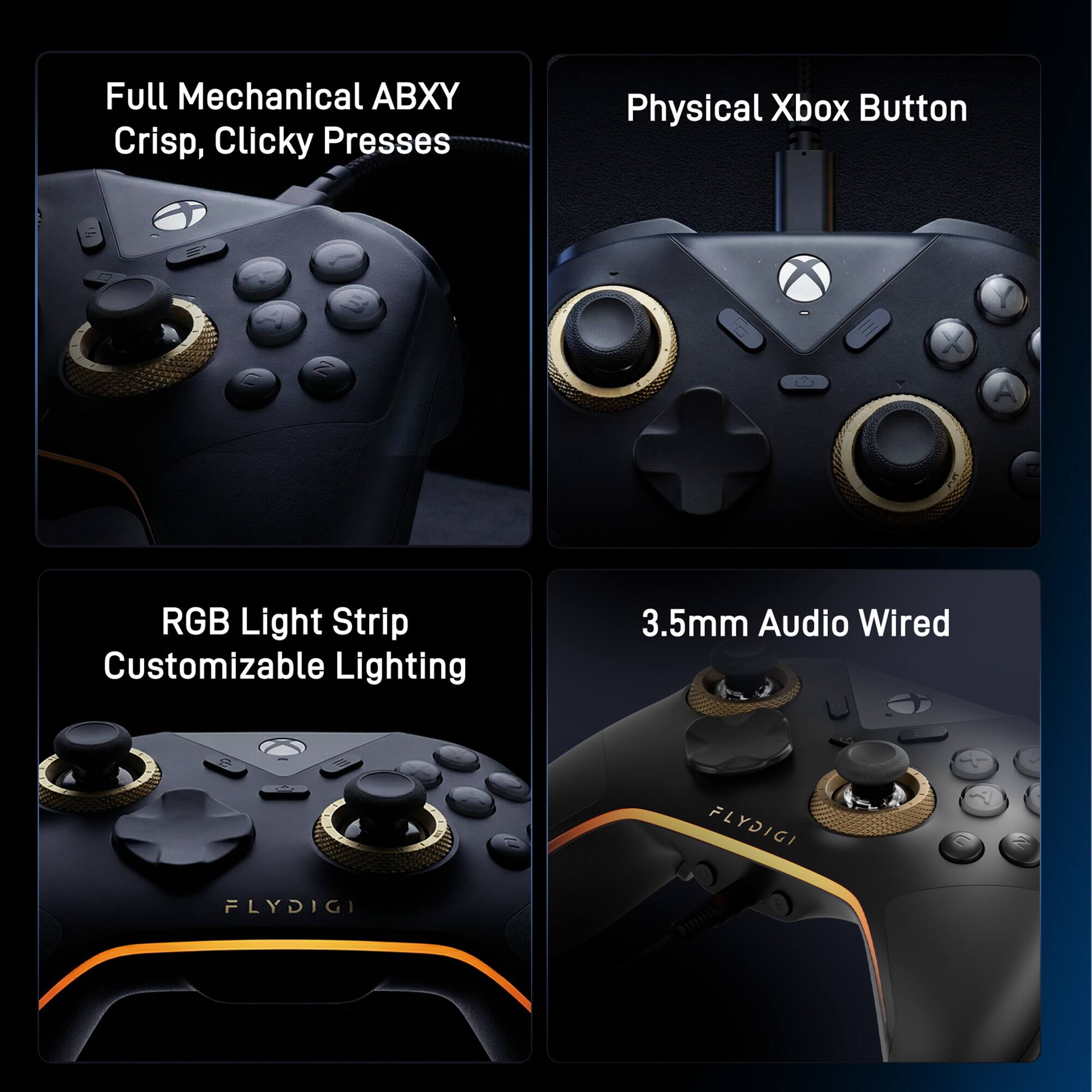 Full Mechanical ABXY  
Crisp, Clicky Presses  

Physical Xbox Button  

RGB Light Strip  
Customizable Lighting  

3.5mm Audio Wired  

FLYDIGI