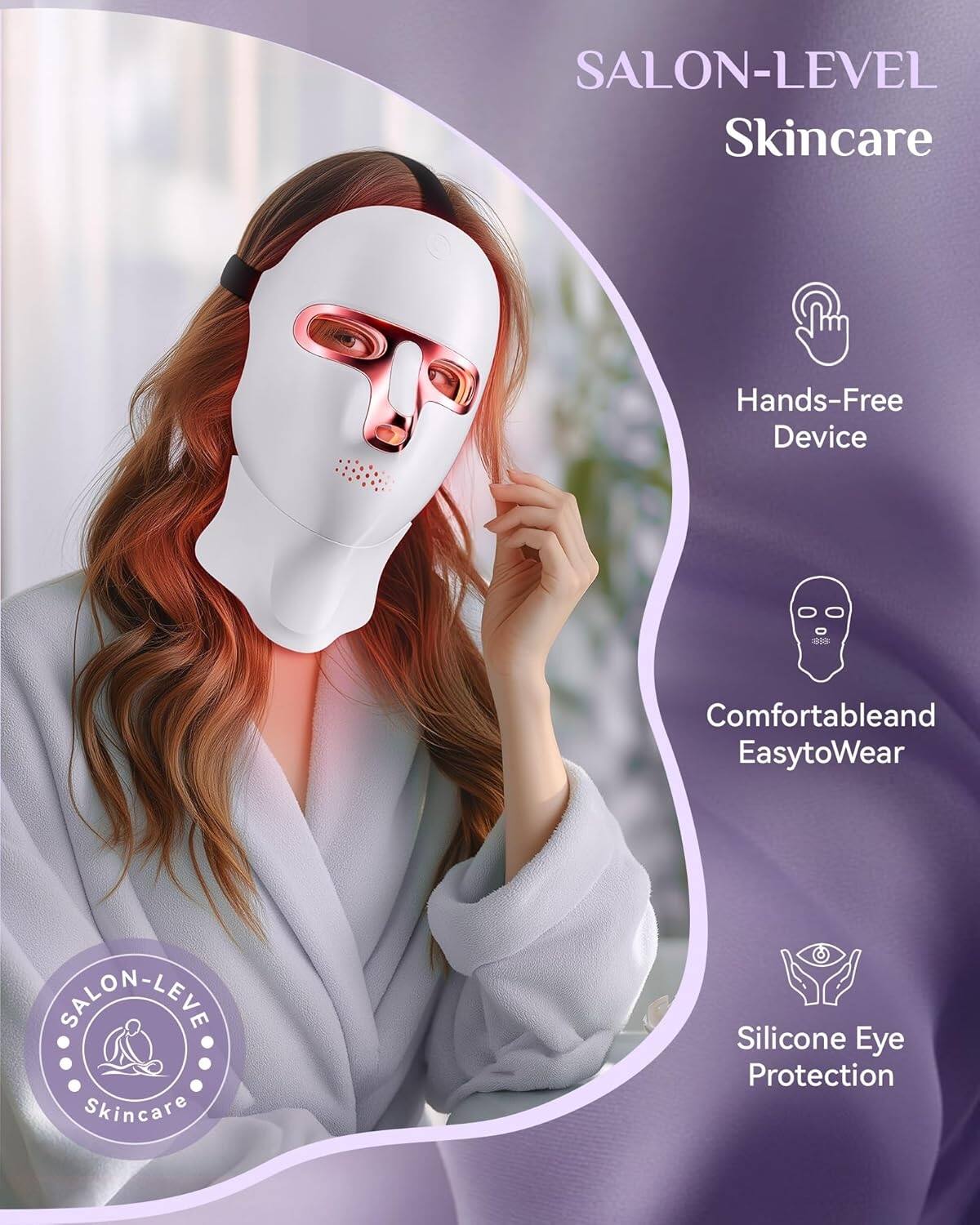 SALON-LEVEL Skincare  
Hands-Free Device  
Comfortable and Easy to Wear  
Silicone Eye Protection