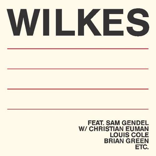 WILKES  
FEAT. SAM GENDEL  
W/ CHRISTIAN EUMAN  
LOUIS COLE  
BRIAN GREEN  
ETC.