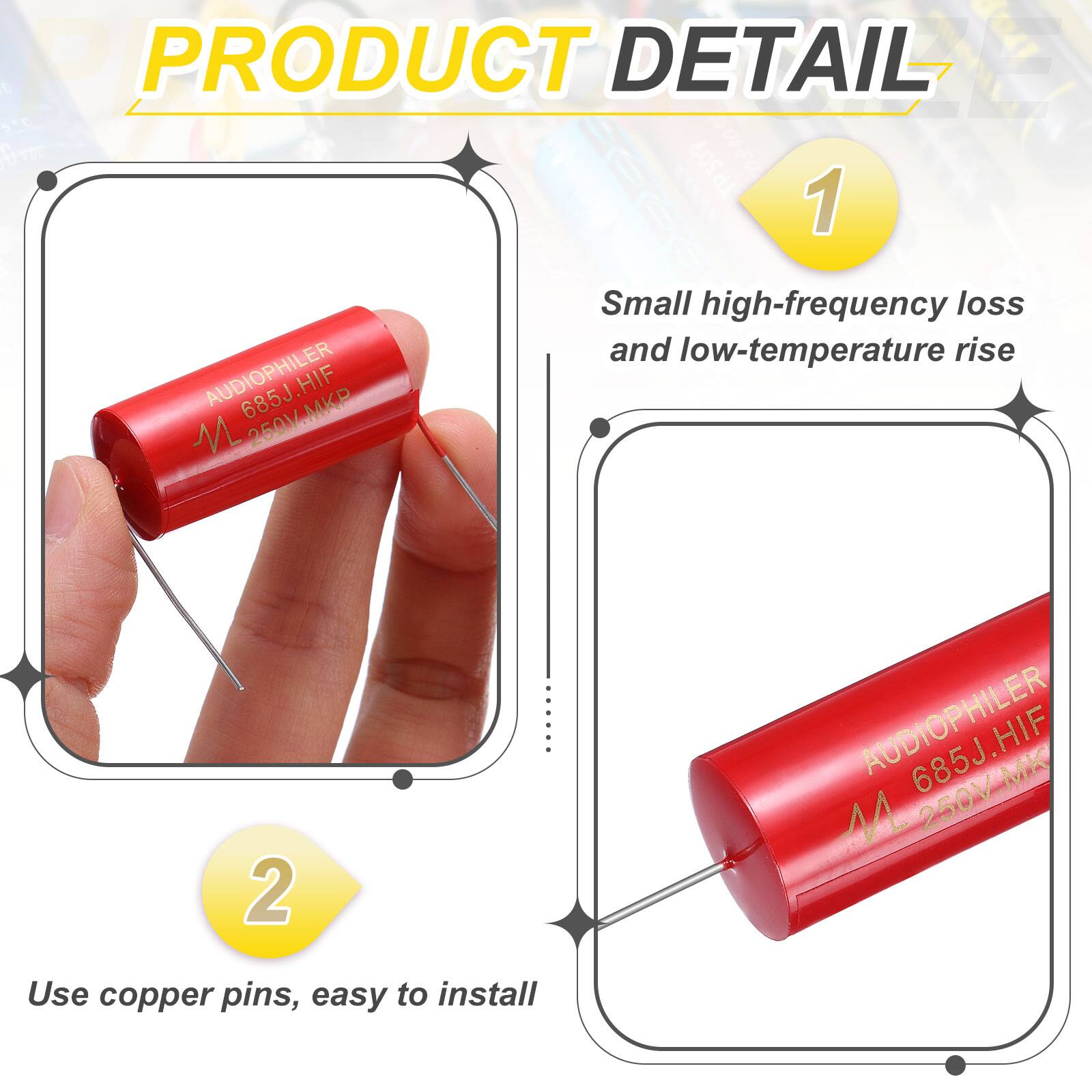 PRODUCT DETAIL

1. AUDIOPHILER 685J HIF KP 250V.MKP 250V
   - Small high-frequency loss and low-temperature rise

2. AUDIOPHILER MK M4 250V
   - Use copper pins, easy to install