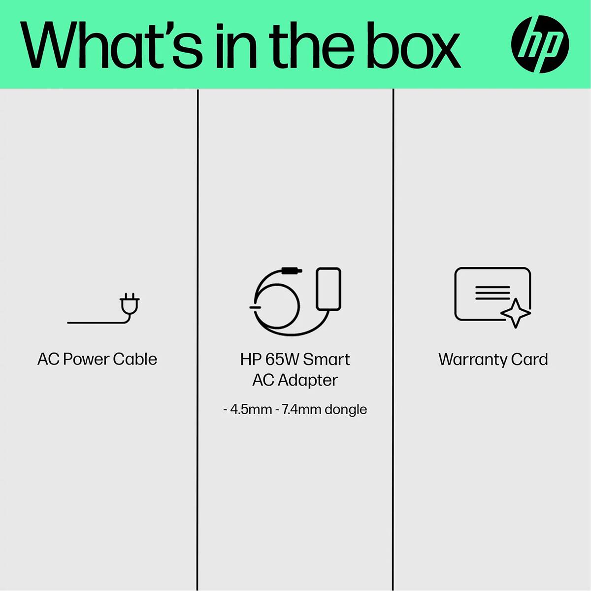 What's in the box

hp

AC Power Cable

HP 65W Smart AC Adapter

Warranty Card

-4.5mm-7.4mm dongle