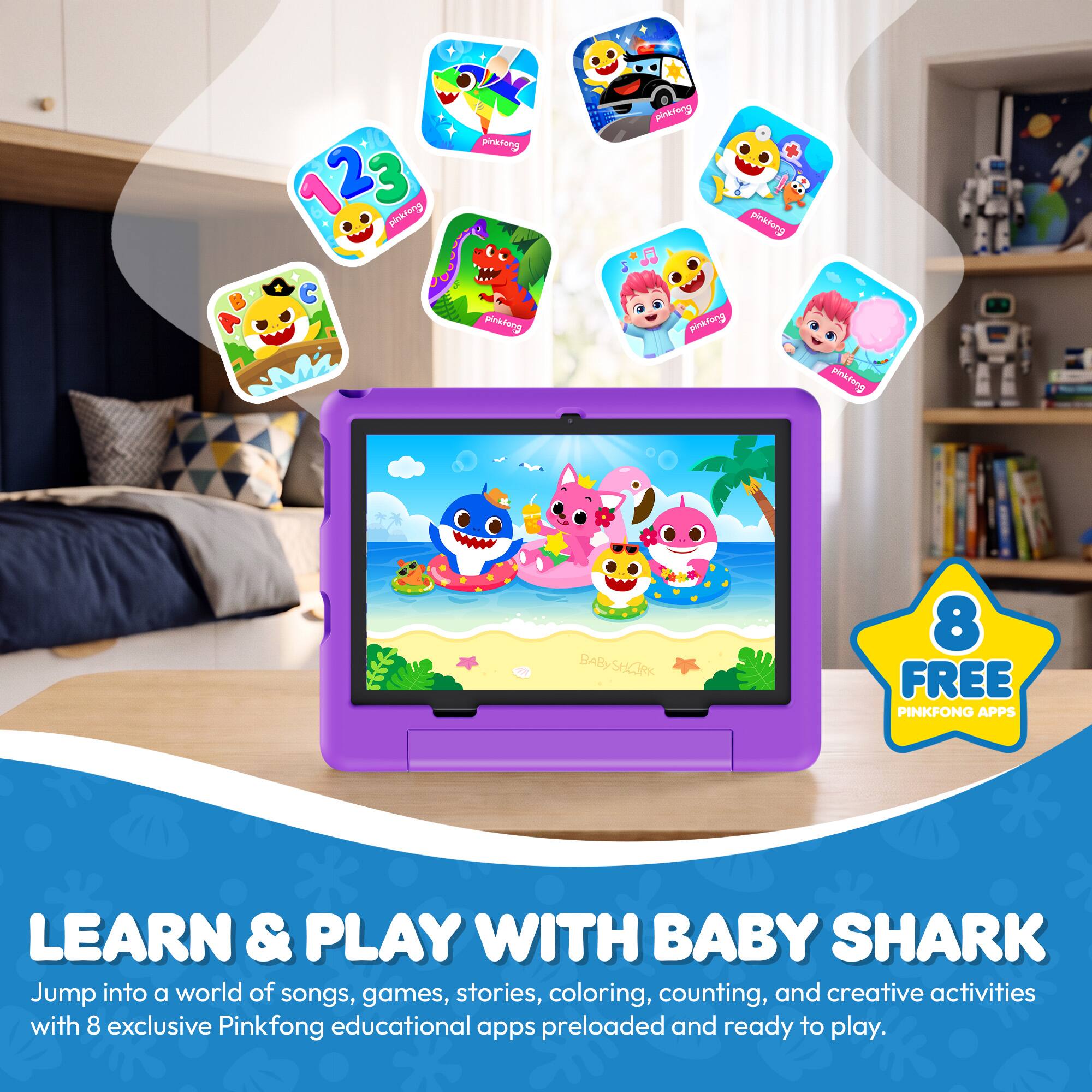 123 pinkfong  
pinklong pinkfong  
pinktong pinklong pinktong  
pinkfong  
BABYSHARK  
8 FREE PINKFONG APPS  
LEARN & PLAY WITH BABY SHARK  
Jump into a world of songs, games, stories, coloring, counting, and creative activities with 8 exclusive Pinkfong educational apps preloaded and ready to play.