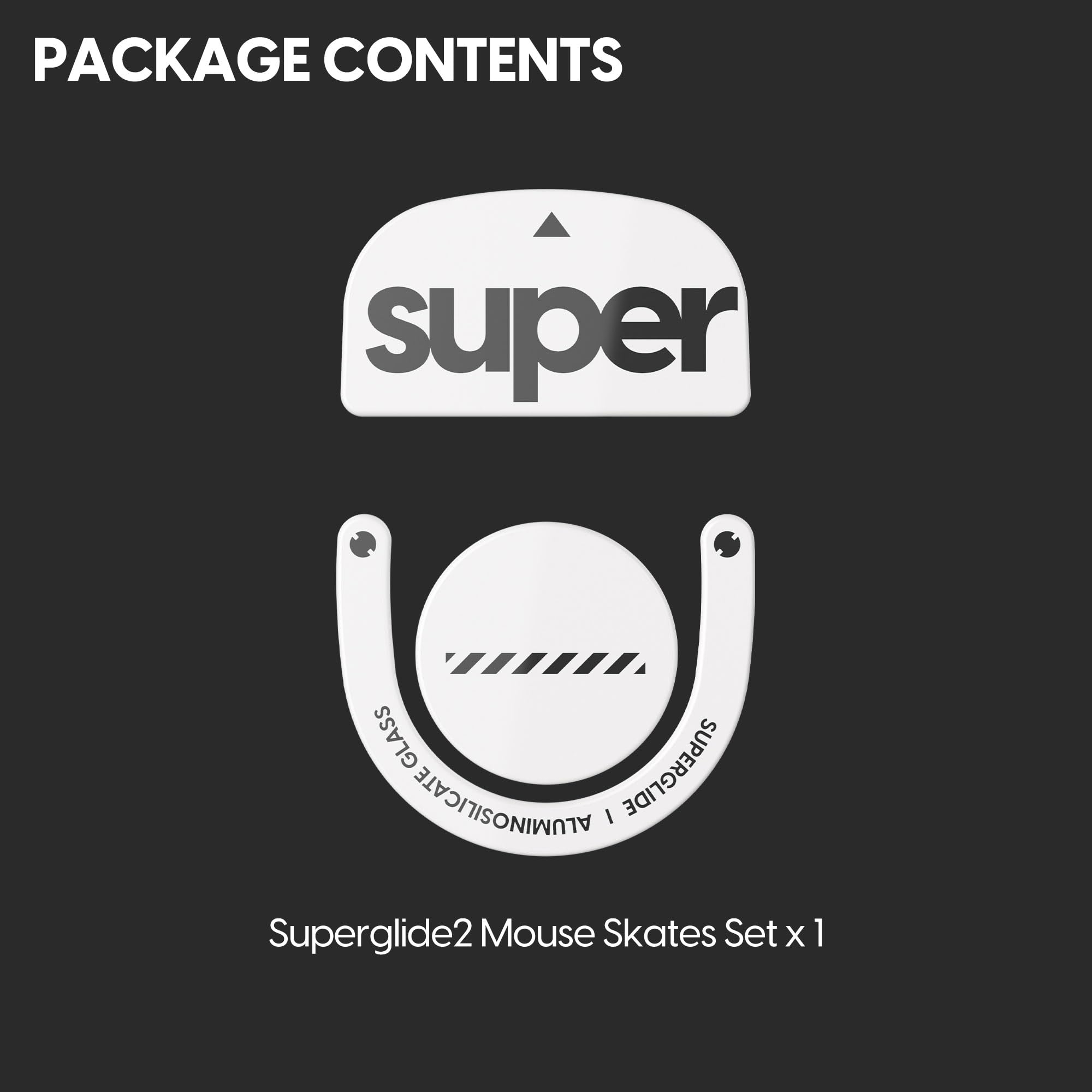 PACKAGE CONTENTS

super

SuperGlide2 Mouse Skates Set x 1