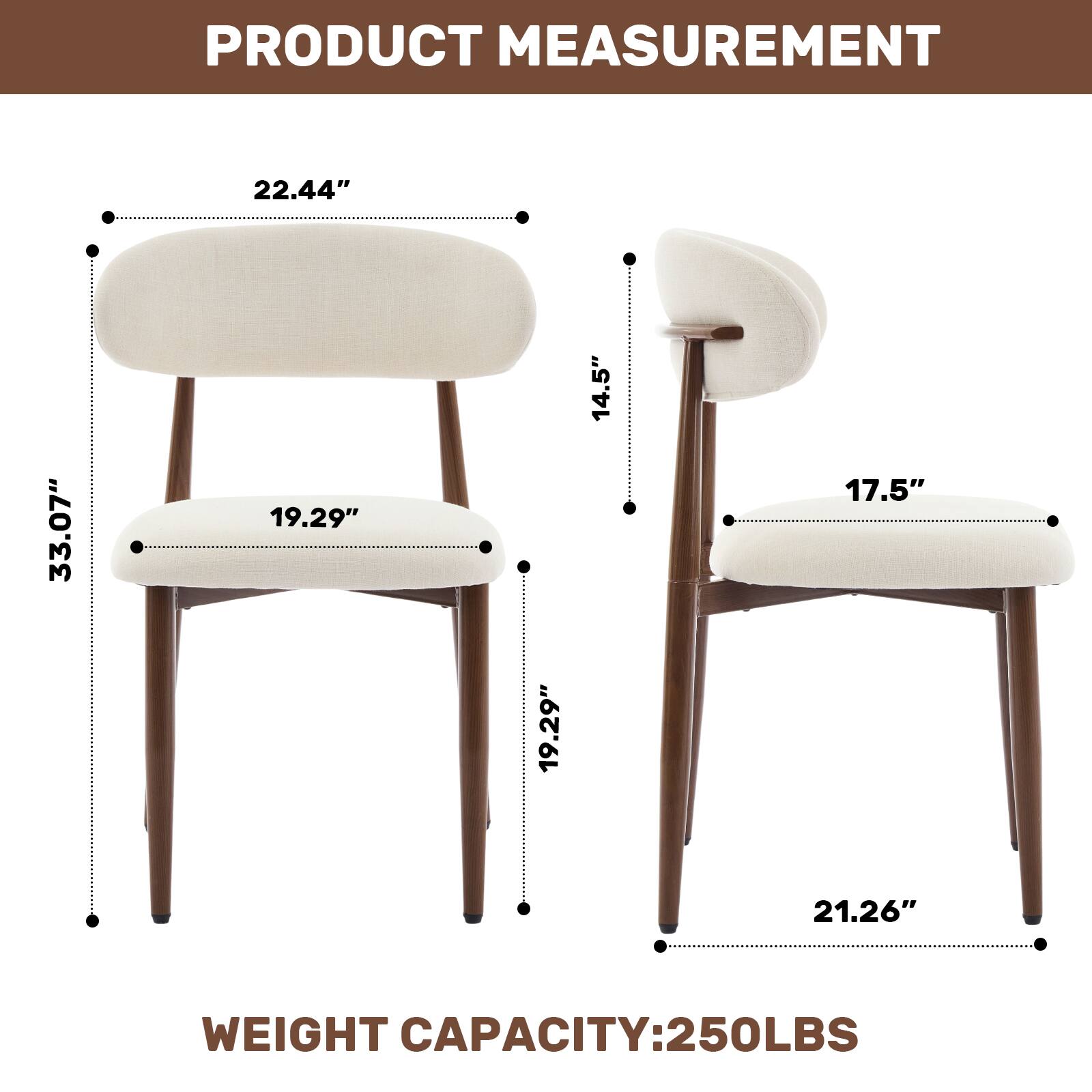 PRODUCT MEASUREMENT  
22.44" 33.07" 19.29" 14.5" 17.5" 19.29" 21.26"  
WEIGHT CAPACITY: 250LBS