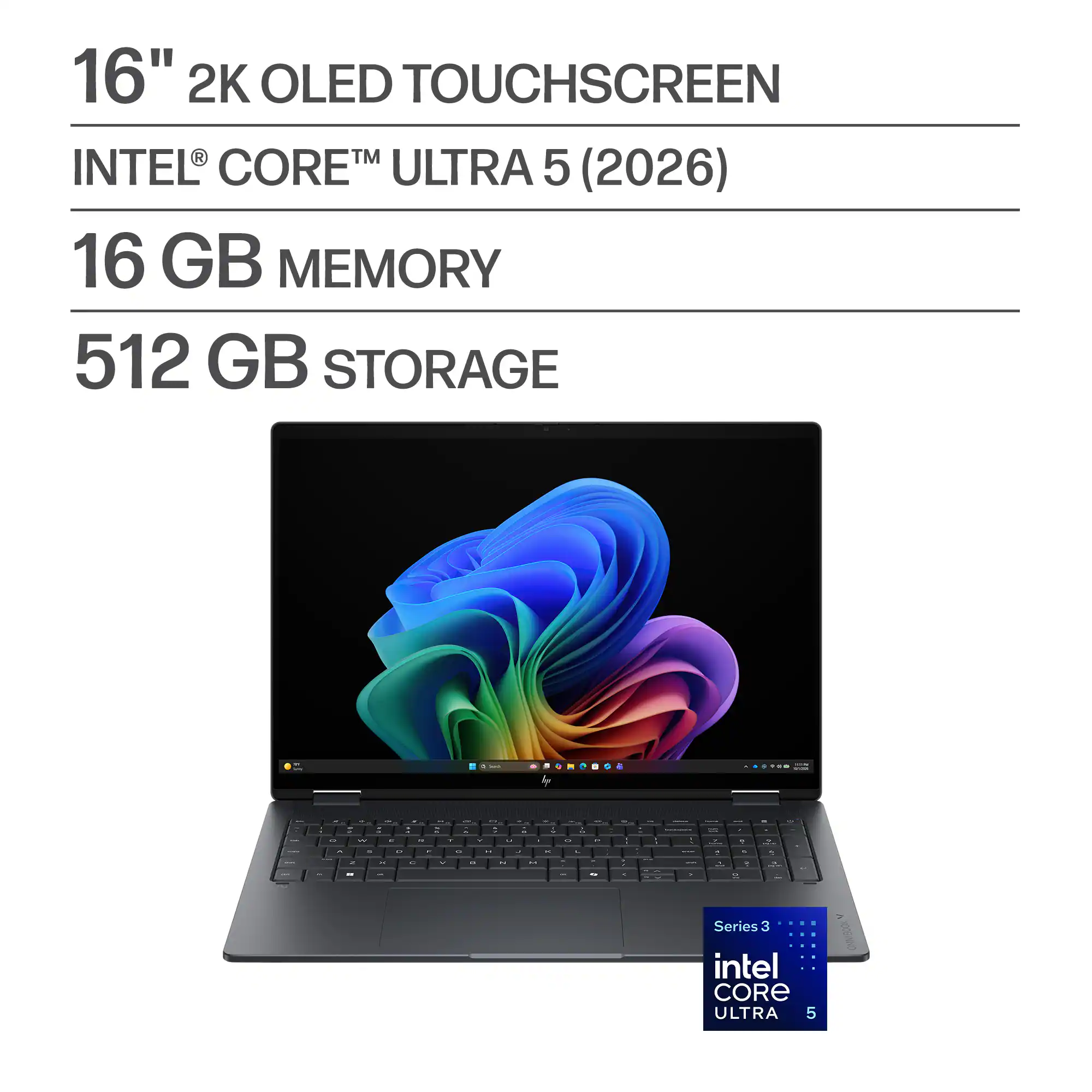 16" 2K OLED TOUCHSCREEN  
INTEL® CORE™ ULTRA 5 (2026)  
16 GB MEMORY  
512 GB STORAGE  

Series 3  
intel CORE ULTRA 5