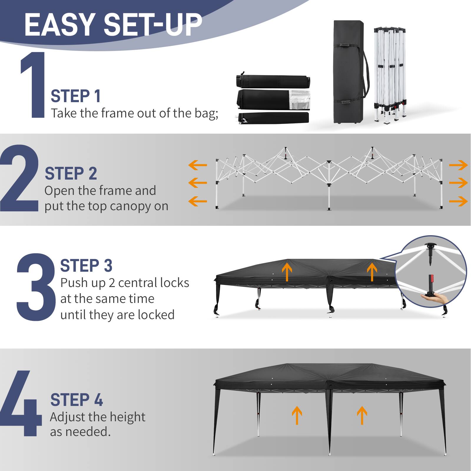 EASY SET-UP

1. STEP 1
   Take the frame out of the bag;

2. STEP 2
   Open the frame and put the top canopy on

3. STEP 3
   Push up 2 central locks at the same time until they are locked

4. STEP 4
   Adjust the height as needed.