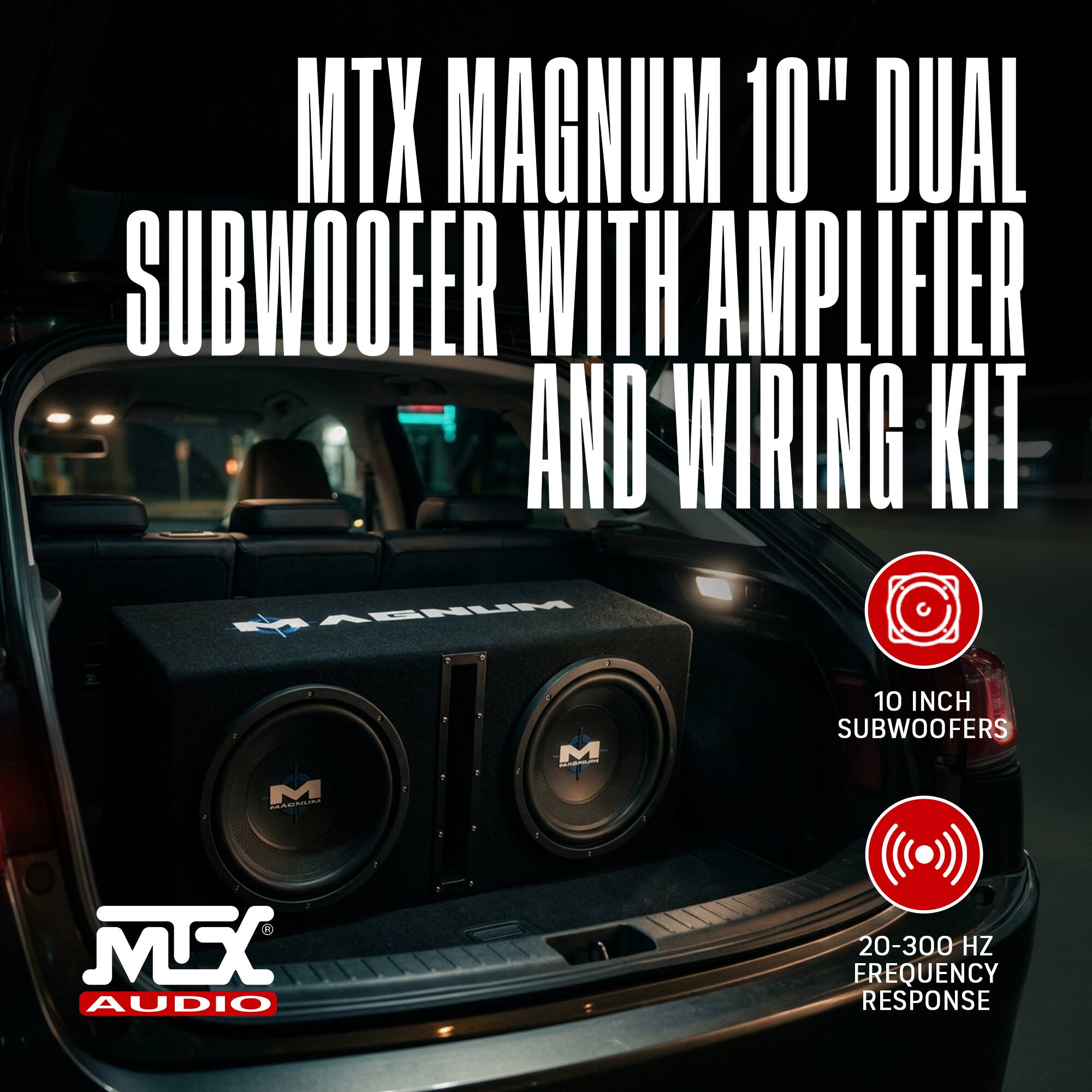 MTX MAGNUM 10" DUAL SUBWOOFER WITH AMPLIFIER AND WIRING KIT

10 INCH SUBWOOFERS

20-300 HZ FREQUENCY RESPONSE