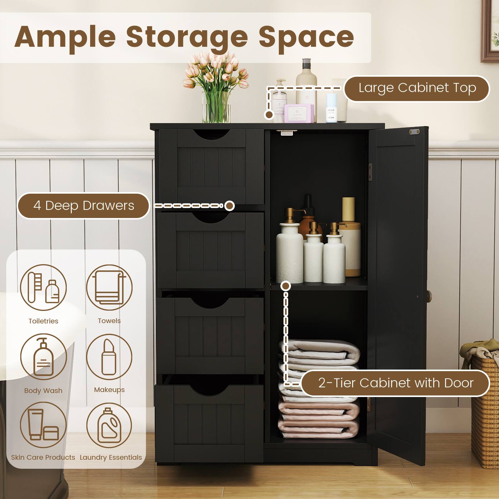 Ample Storage Space

- Large Cabinet Top
- 4 Deep Drawers
- 2-Tier Cabinet with Door

Icons:
- Toiletries
- Towels
- Body Wash
- Makeups
- Skin Care Products
- Laundry Essentials