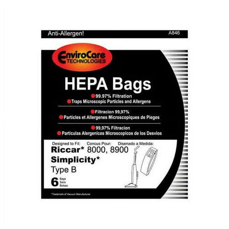 Anti-Allergen!  
A846  
EnviroCare TECHNOLOGIES  
HEPA Bags  
99.97% Filtration  
Traps Microscopic Particles and Allergens  
Filtracion 99,97% Particulas et Allergenes Microscopiques de Pieges  
Particulas Alergenicos Microscopicos de los Desvios  

Designed to Fit:  
Concus Pour:  
Disenado a Medida:  
Riccar* 8000, 8900  
Simplicity*  
Type B  

6 Bags
