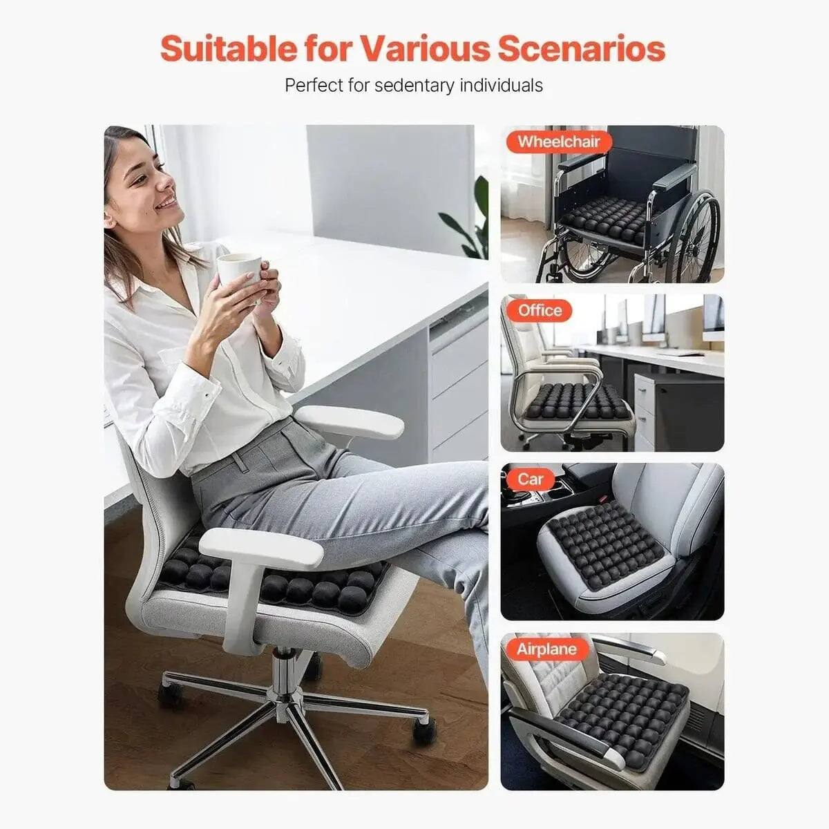 Suitable for Various Scenarios  
Perfect for sedentary individuals  
Wheelchair  
Office  
Car  
Airplane