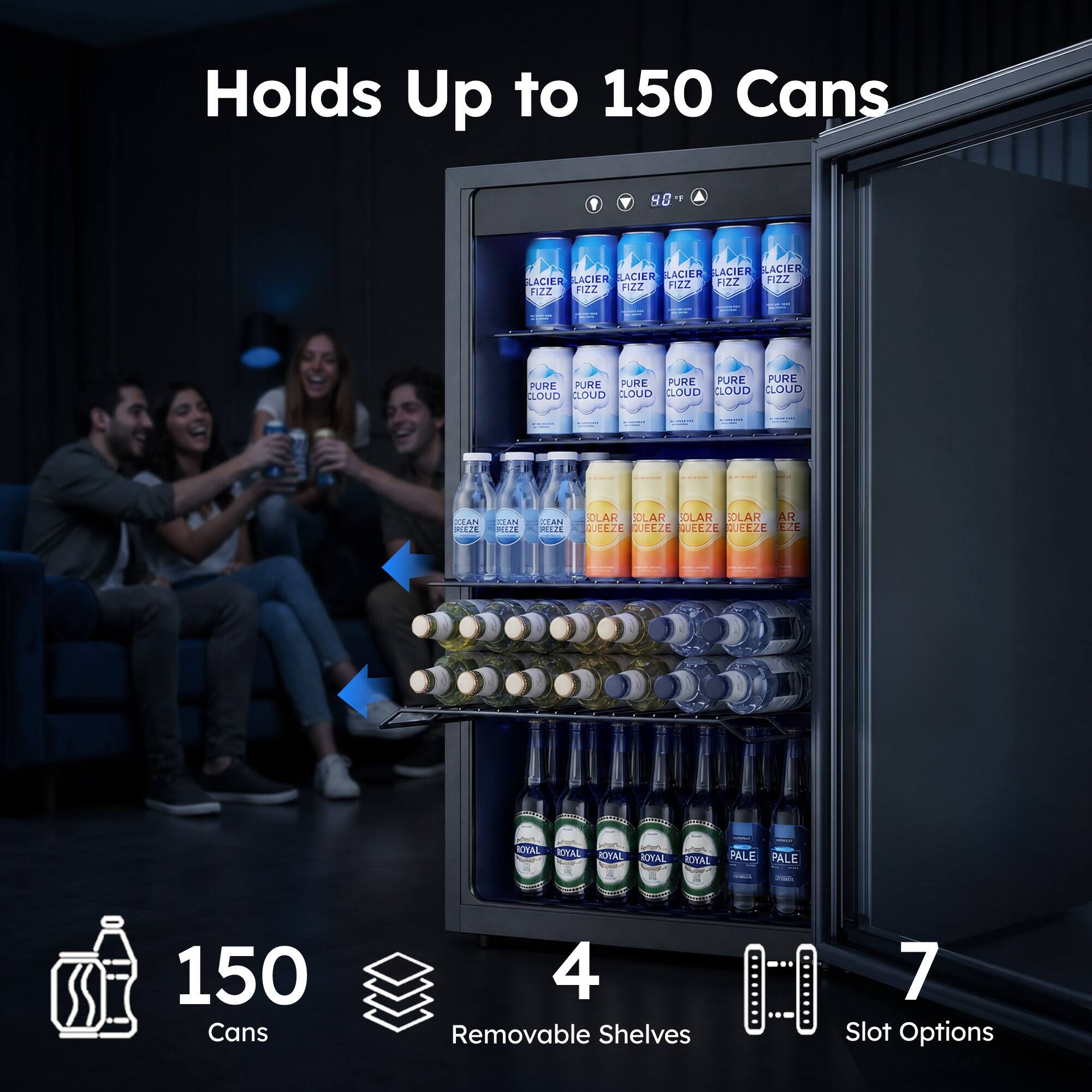 Holds Up to 150 Cans

80°

LACIER LACIER LACIER LACIER LACIER LACIER FIZZ PIZZ FIZZ FIZZ FIZZ

PURE PURE PURE PURE PURE CLOUD CLOUD CLOUD CLOUD CLOUD

IAN E2E TEAN MUE AN P4E CLAR CLAR CLAR

23826 DUEEZE GUEEZE QUEEZE F2E

DAS KOTAL KAL CTAL KOYAL ROYAL PALE PALE

150 Cans

4 Removable Shelves

7 Slot Options