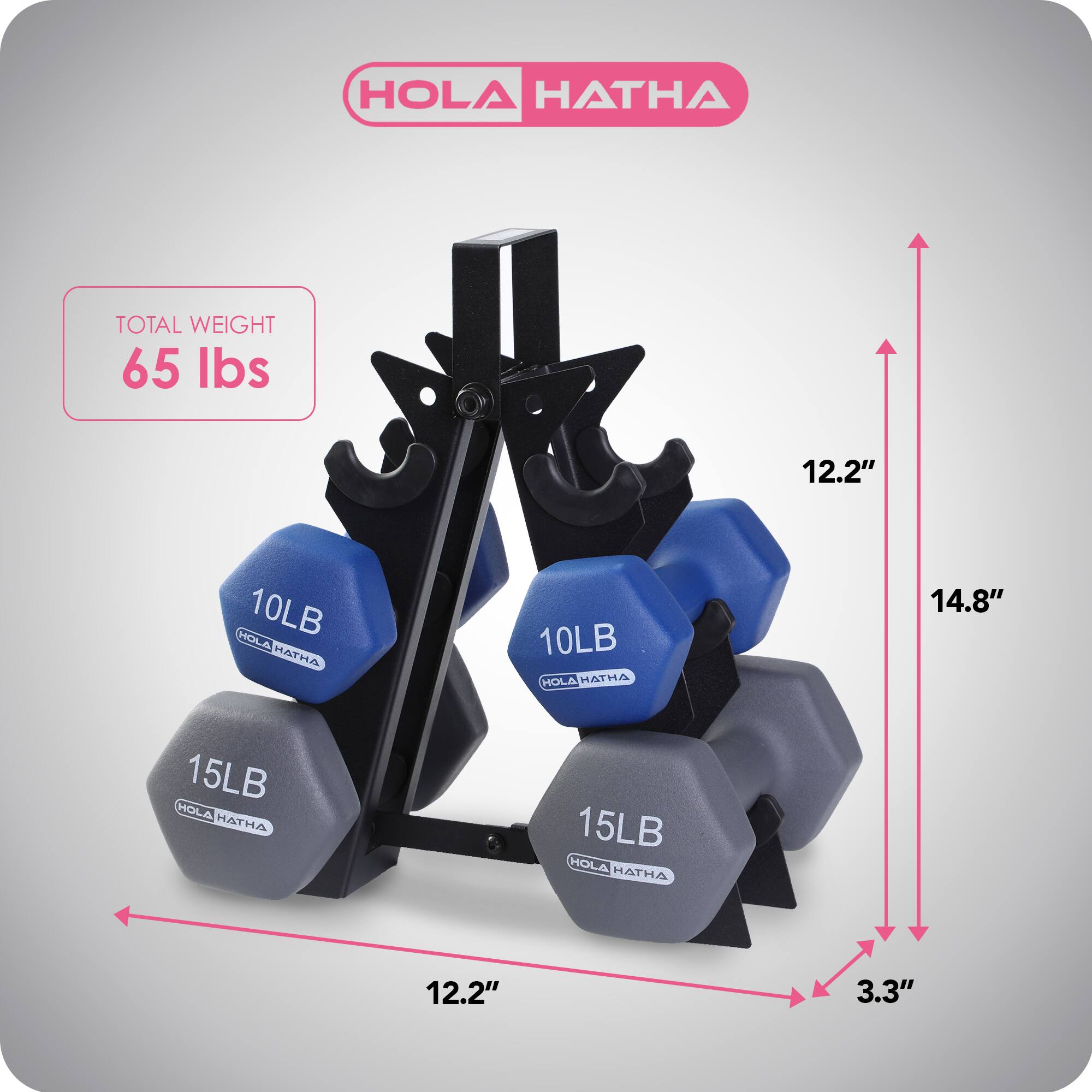 HOLA HATHA  
TOTAL WEIGHT 65 lbs  
12.2"  
10LB HOLA HATHA  
10LB HOLA HATHA  
14.8"  
15LB HOLA HATHA  
15LB HOLA HATHA  
12.2"  
3.3"