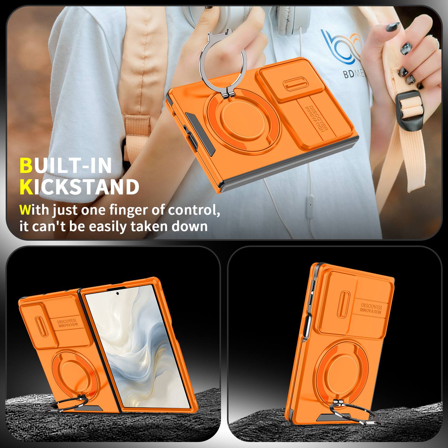 BUILT-IN KICKSTAND

With just one finger of control, it can't be easily taken down

DISCOVER INNOVATION