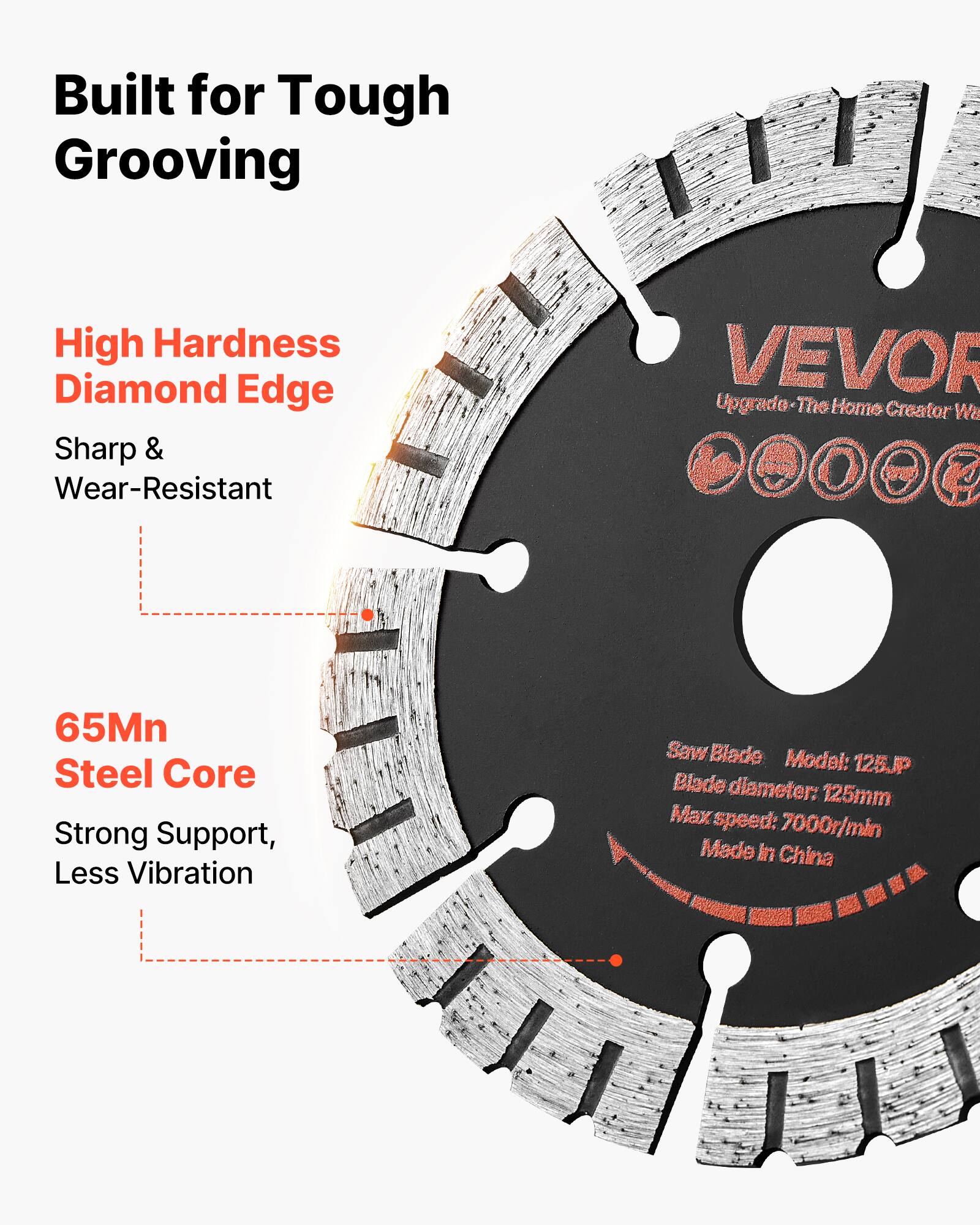 Built for Tough Grooving

High Hardness Diamond Edge
Sharp & Wear-Resistant

65Mn Steel Core
Strong Support, Less Vibration

VEVOR
Upgrade-The Home Creator

Saw Blade
Model: 125JP
Blade diameter: 125mm
Max speed: 7000r/min
Made in China
