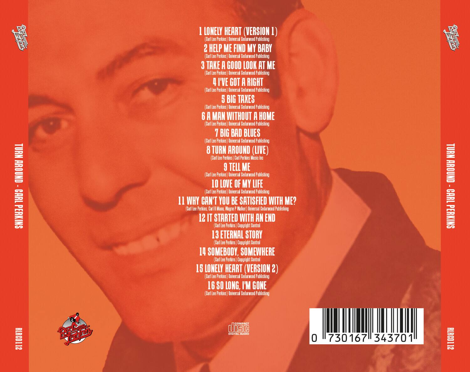 1. I LONELY HEART (VERSION 1)  
   (Carl Lee Perkins) Universal Cedarwood Publishing

2. HELP ME FIND MY BABY  
   (Carl Lee Perkins) Universal Cedarwood Publishing

3. TAKE A GOOD LOOK AT ME  
   (Carl Lee Perkins) Universal Cedarwood Publishing

4. I'VE GOT A RIGHT  
   (Carl Lee Perkins) Universal Cedarwood Publishing

5. BIG TAXES  
   (Carl Lee Perkins) Universal Cedarwood Publishing

6. A MAN WITHOUT A HOME  
   (Carl Lee Perkins) Universal Cedarwood Publishing

7. BIG BAD BLUES  
   (Carl Lee Perkins) Universal Cedarwood Publishing

8. TURN AROUND (LIVE)  
   (Carl Lee Perkins) Carl Perkins Music Inc.

9. TELL ME  
   (Carl Lee Perkins) Universal Cedarwood Publishing

10. LOVE OF MY LIFE  
    (Carl Lee Perkins) Universal Cedarwood Publishing

11. WHY CAN'T YOU BE SATISFIED WITH ME?  
    (Carl Lee Perkins) Universal Cedarwood Publishing

12. IT STARTED WITH AN END  
    (Carl Lee Perkins) Copyright Control

13. ETERNAL STORY  
    (Carl Lee Perkins) Copyright