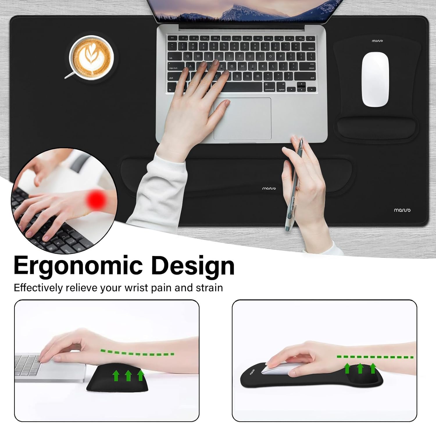 Ergonomic Design  
Effectively relieve your wrist pain and strain