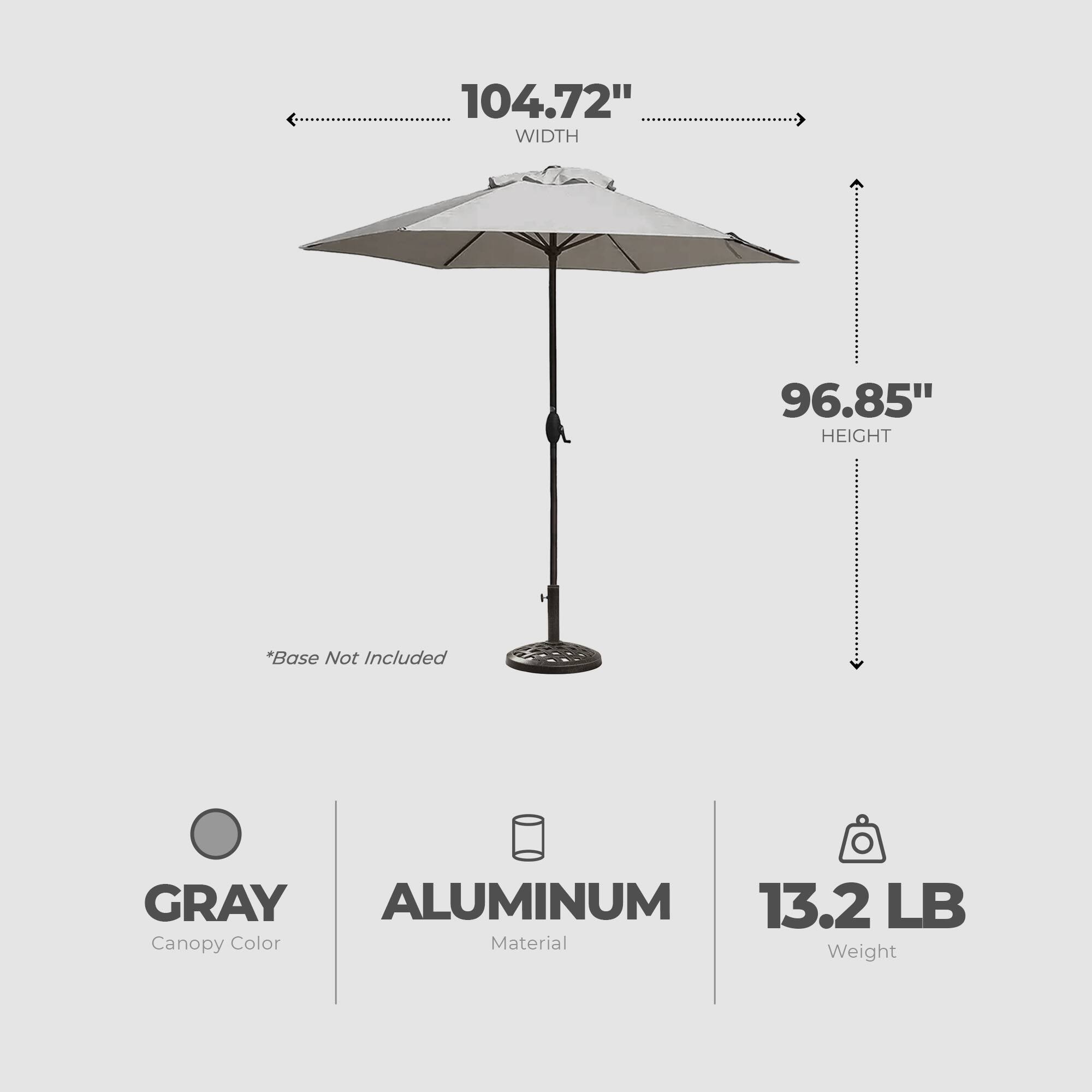 104.72" WIDTH  
96.85" HEIGHT  
*Base Not Included  

GRAY  
ALUMINUM  
13.2 LB  

Canopy Color  
Material  
Weight