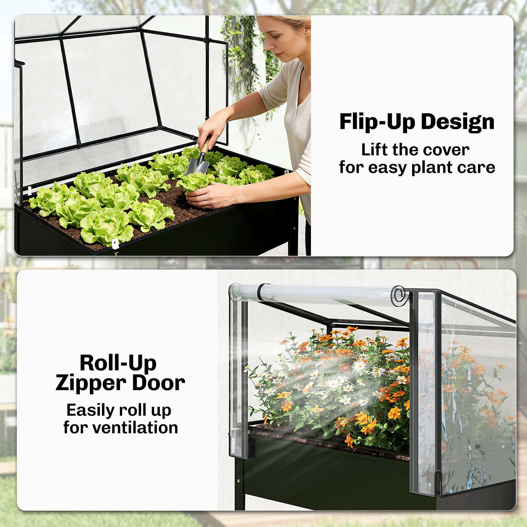 Flip-Up Design  
Lift the cover for easy plant care  

Roll-Up Zipper Door  
Easily roll up for ventilation