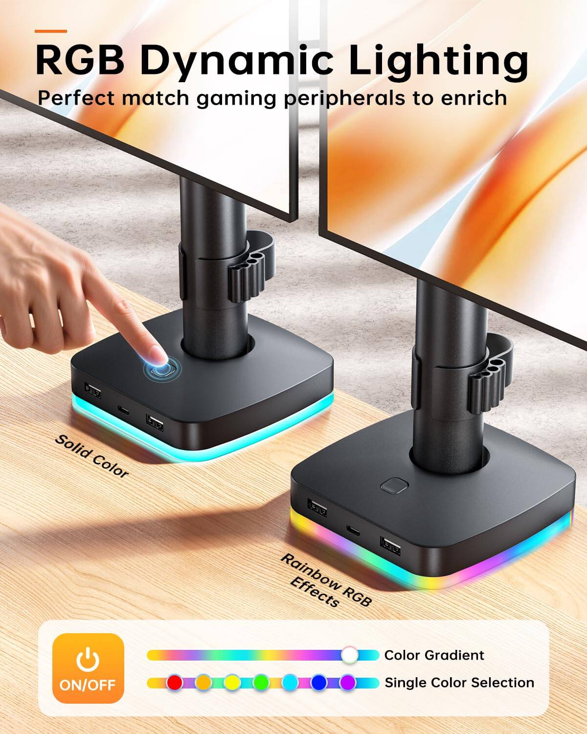 RGB Dynamic Lighting  
Perfect match gaming peripherals to enrich  

Solid Color  
Rainbow RGB Effects  

ON/OFF  
Color Gradient  
Single Color Selection