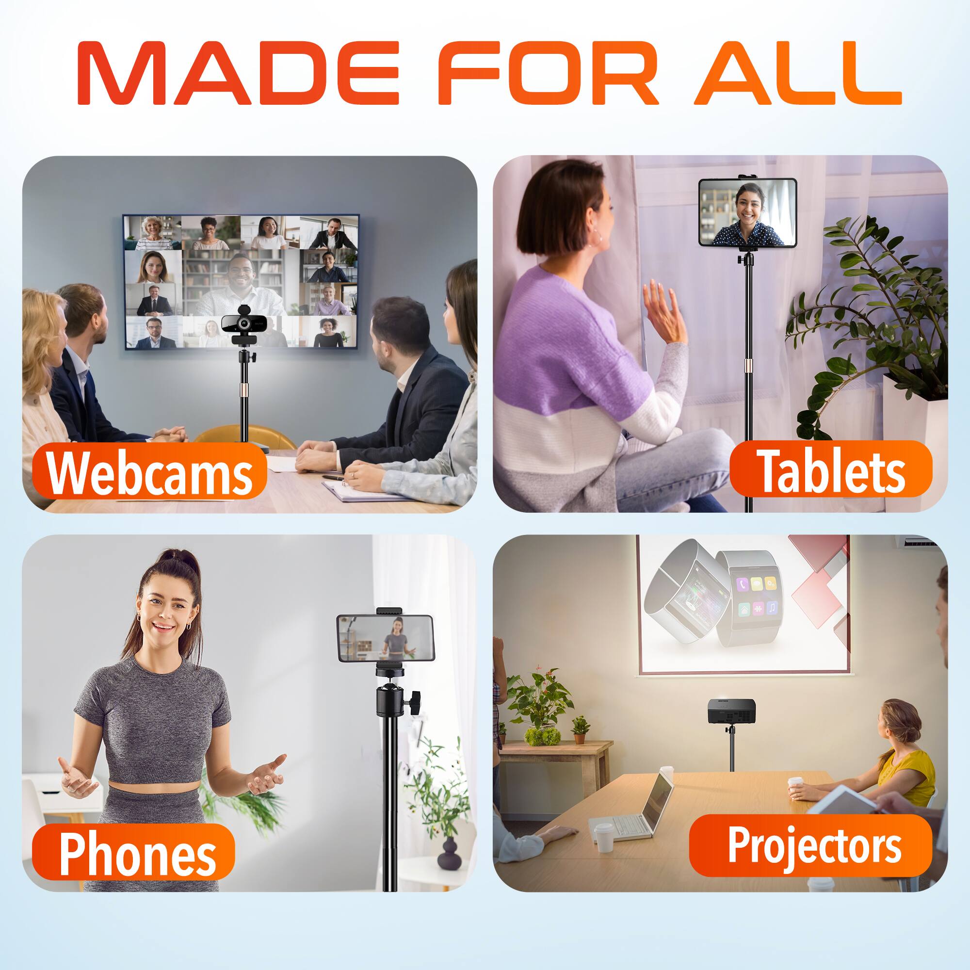 MADE FOR ALL

Webcams  
Tablets  
Phones  
Projectors