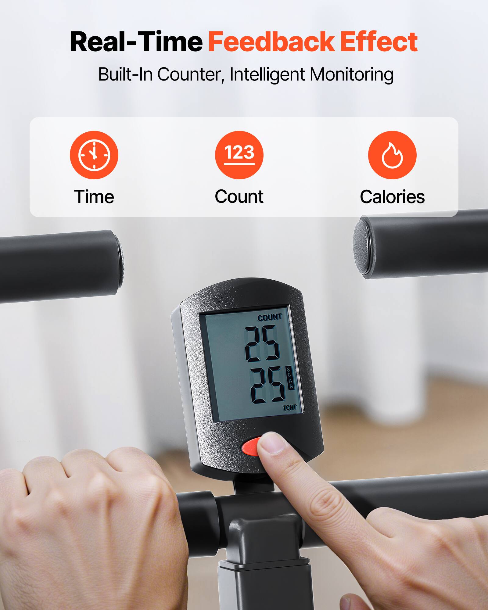 Real-Time Feedback Effect  
Built-In Counter, Intelligent Monitoring  

- Time  
- Count  
- Calories  

COUNT  
25  
25  

SCAN  
TCNT